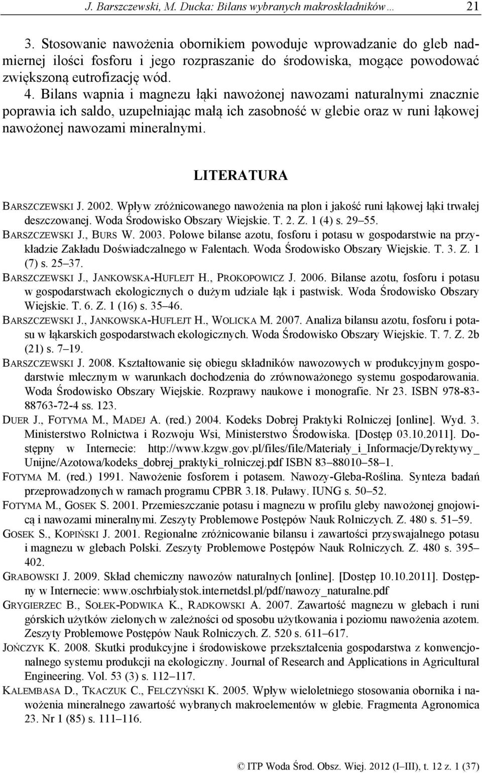 Bilans wapnia i magnezu łąki nawożonej nawozami naturalnymi znacznie poprawia ich saldo, uzupełniając małą ich zasobność w glebie oraz w runi łąkowej nawożonej nawozami mineralnymi.