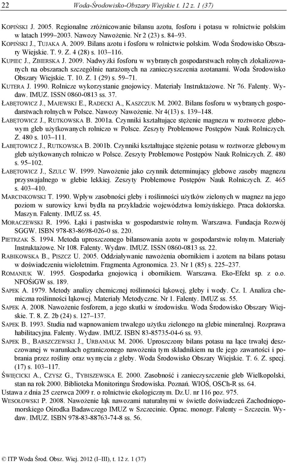 Woda Środowisko Obszary Wiejskie. T. 10. Z. 1 (29) s. 59 71. KUTERA J. 1990. Rolnicze wykorzystanie gnojowicy. Materiały Instruktażowe. Nr 76. Falenty. Wydaw. IMUZ. ISSN 0860-0813 ss. 37.