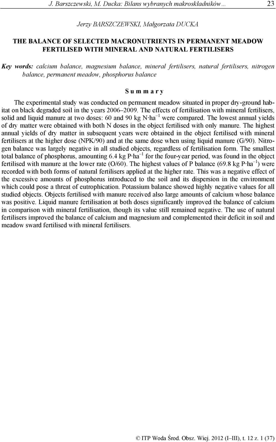 calcium balance, magnesium balance, mineral fertilisers, natural fertilisers, nitrogen balance, permanent meadow, phosphorus balance S u m m a r y The experimental study was conducted on permanent