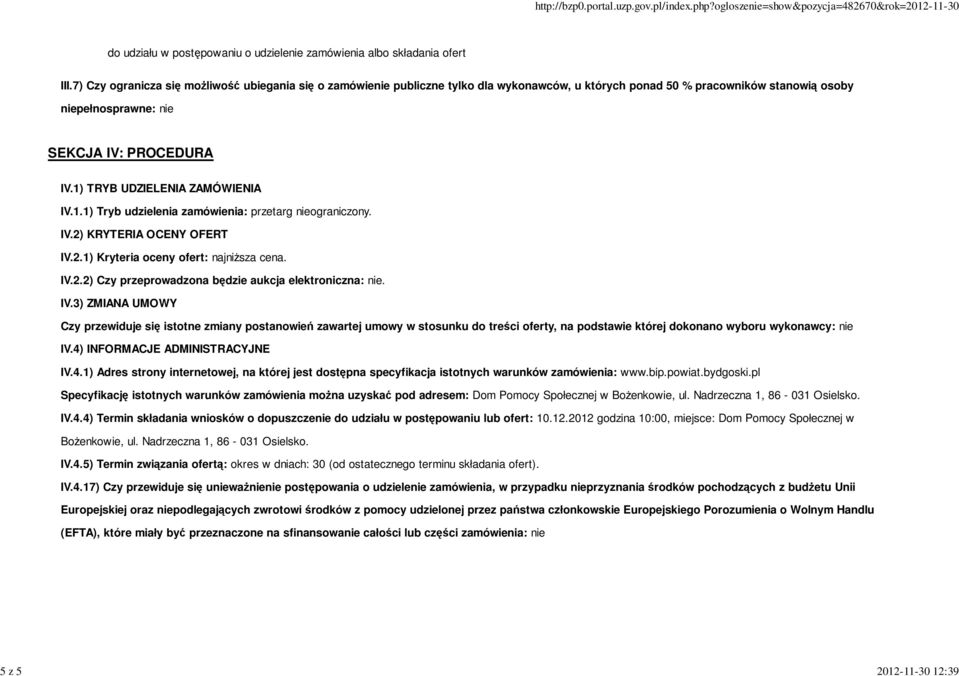 1) TRYB UDZIELENIA ZAMÓWIENIA IV.1.1) Tryb udzielenia zamówienia: przetarg nieograniczony. IV.2) KRYTERIA OCENY OFERT IV.2.1) Kryteria oceny ofert: najniższa cena. IV.2.2) Czy przeprowadzona będzie aukcja elektroniczna: nie.