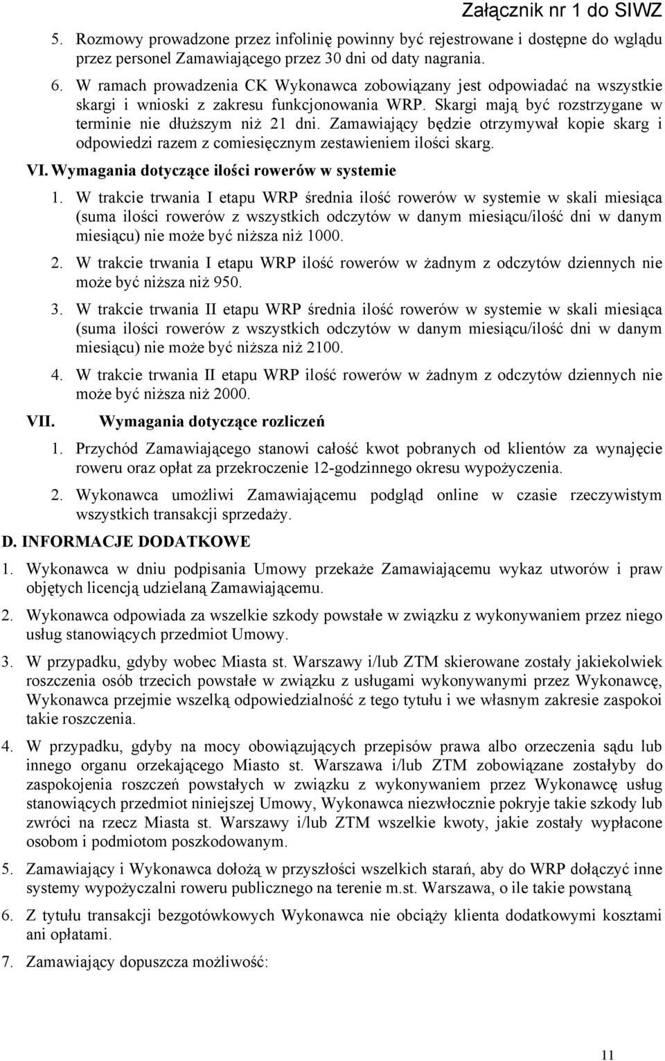 Zamawiający będzie otrzymywał kopie skarg i odpowiedzi razem z comiesięcznym zestawieniem ilości skarg. VI. Wymagania dotyczące ilości rowerów w systemie VII. 1.