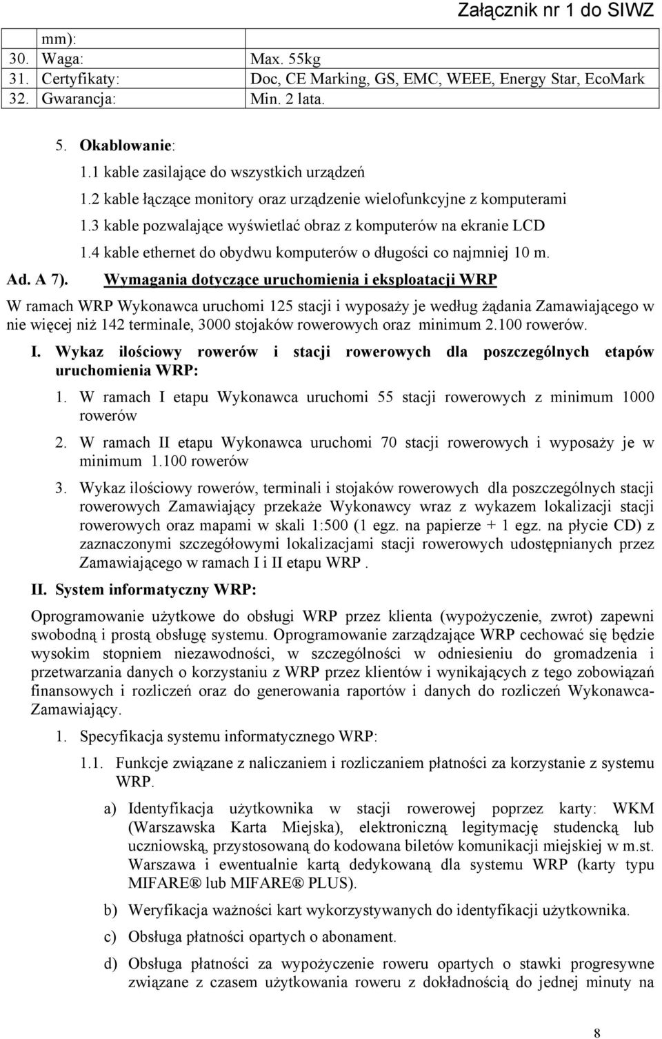 4 kable ethernet do obydwu komputerów o długości co najmniej 10 m.