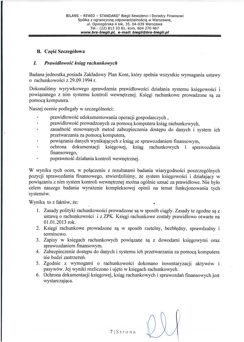 Dokonaliśmy wyrywkowego sprawdzenia prawidłowości działania systemu księgowości i powiązanego z nim systemu kontroli wewnętrznej. Księgi rachunkowe prowadzone są za pomocą komputera.