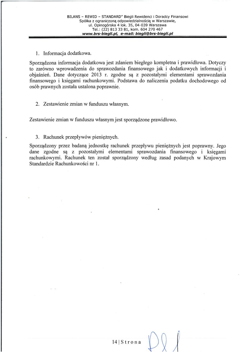 zgodne są z pozostałymi elementami sprawozdania finansowego i księgami rachunkowymi. Podstawa do naliczenia podatku dochodowego od osób prawnych została ustalona poprawnie. 2.