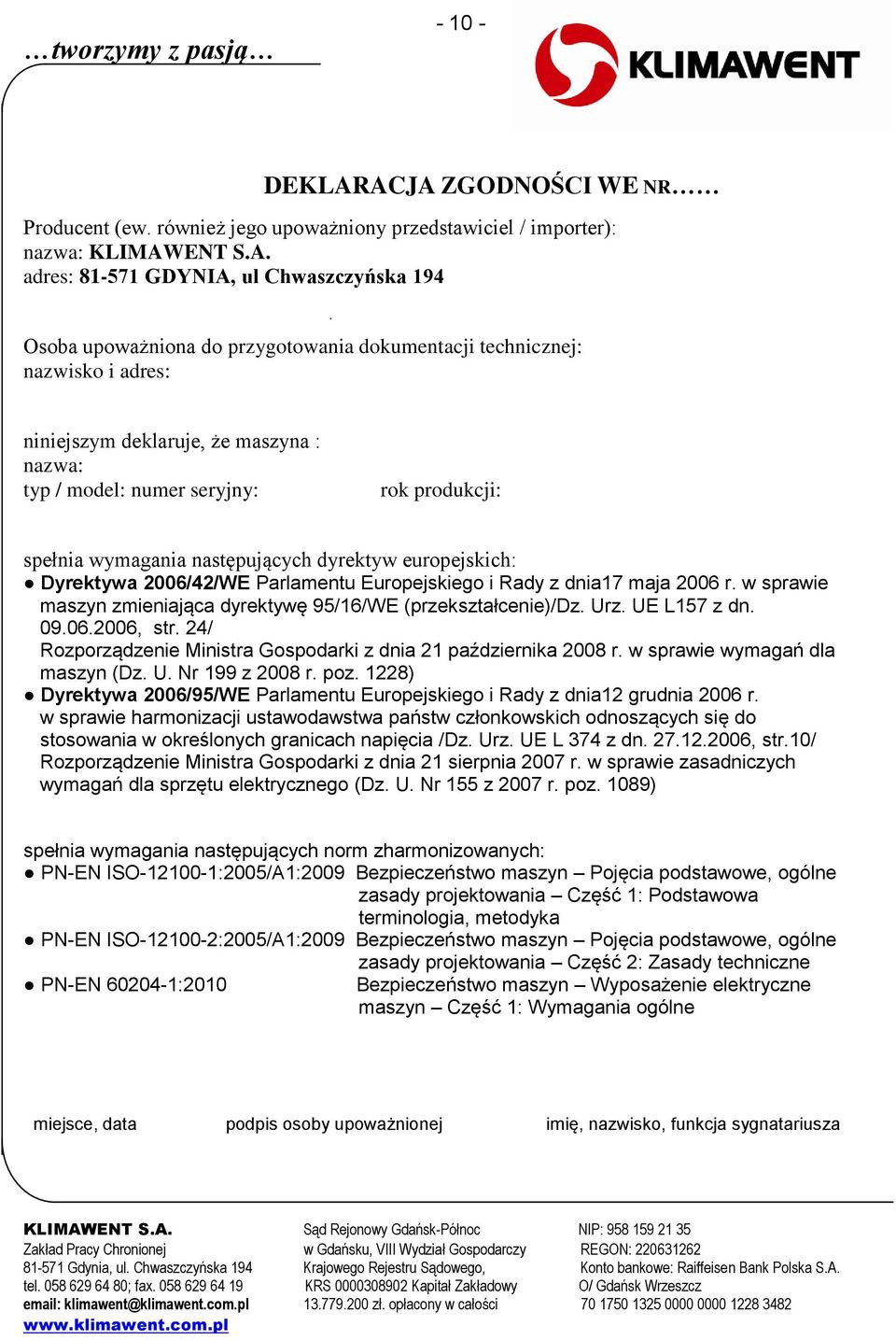 dokumentacji technicznej: nazwisko i adres: niniejszym deklaruje, że maszyna : nazwa: typ / model: numer seryjny: rok produkcji: spełnia wymagania następujących dyrektyw europejskich: Dyrektywa