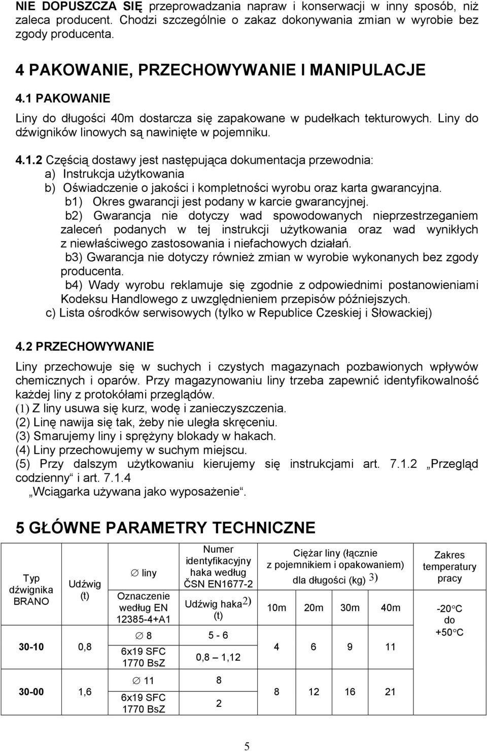 PAKOWANIE Liny do długości 40m dostarcza się zapakowane w pudełkach tekturowych. Liny do dźwigników linowych są nawinięte w pojemniku. 4.1.