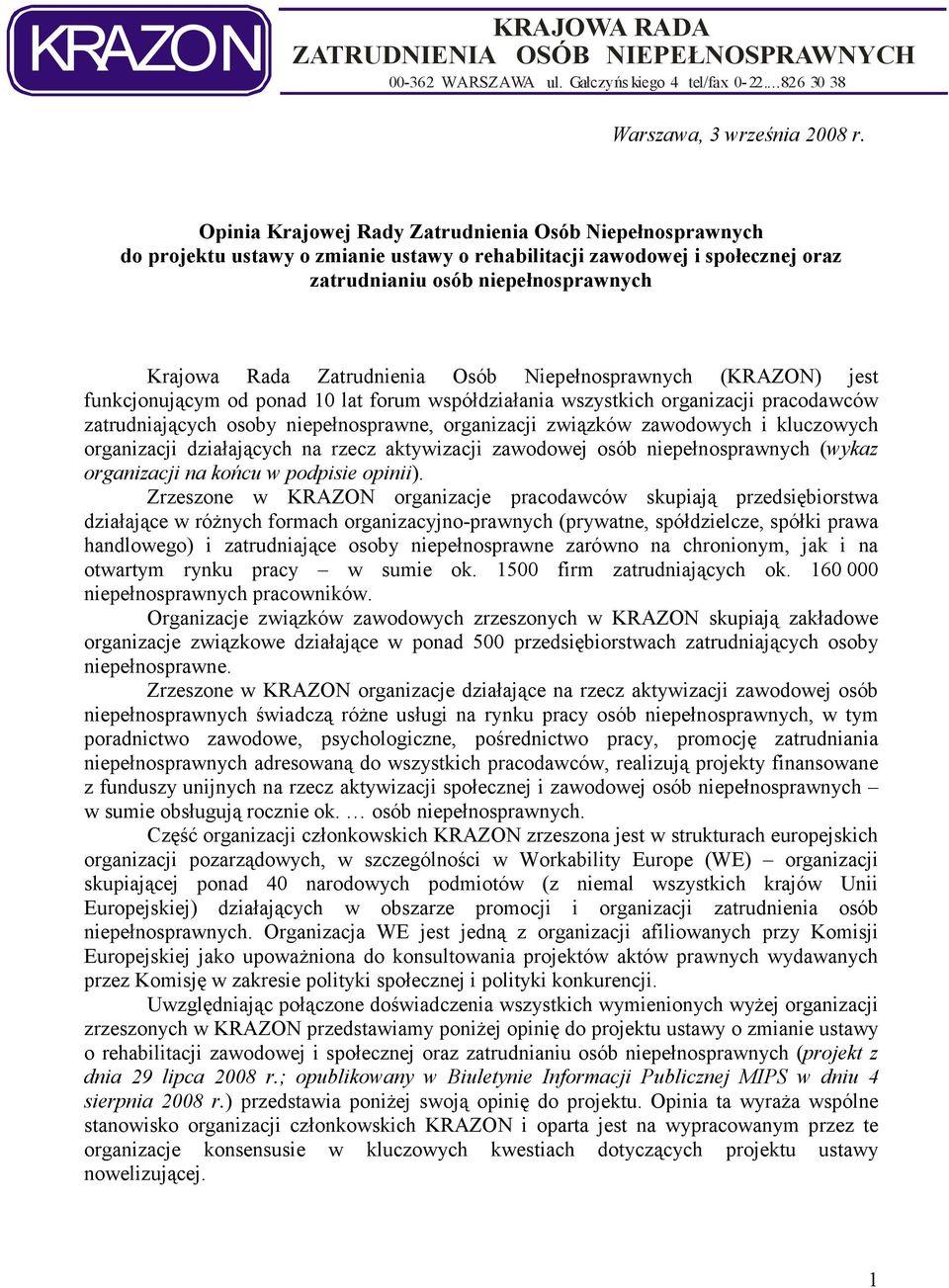 Osób Niepełnosprawnych (KRAZON) jest funkcjonującym od ponad 10 lat forum współdziałania wszystkich organizacji pracodawców zatrudniających osoby niepełnosprawne, organizacji związków zawodowych i