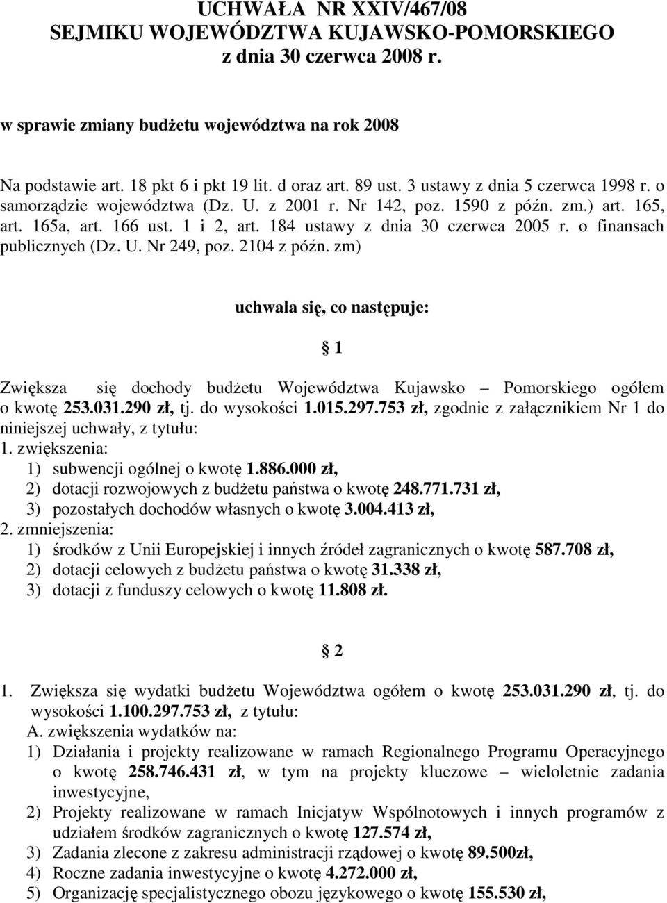 o finansach publicznych (Dz. U. Nr 249, poz. 2104 z późn. zm) uchwala się, co następuje: 1 Zwiększa się dochody budŝetu Województwa Kujawsko Pomorskiego ogółem o kwotę 253.031.290 zł, tj.