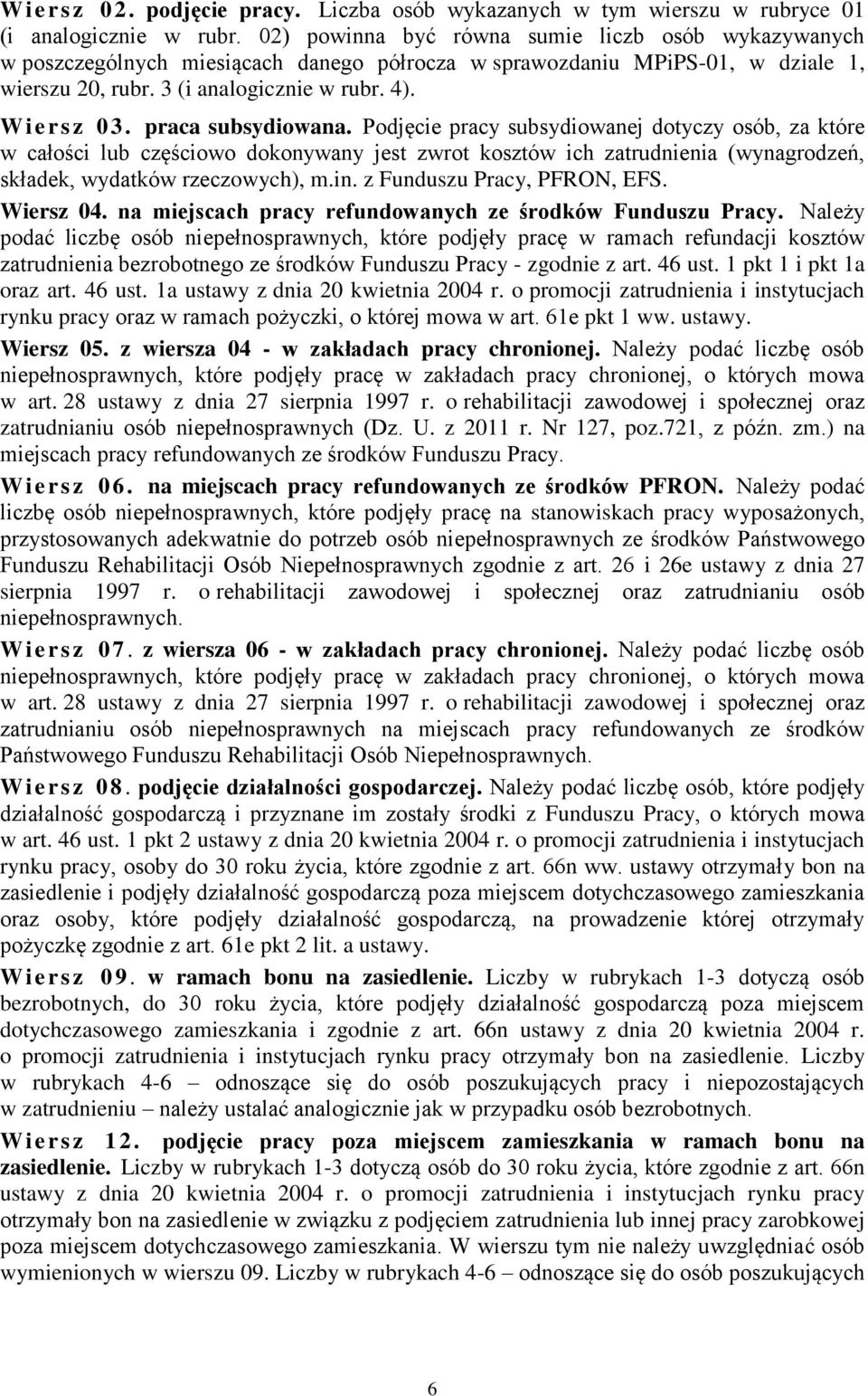 praca subsydiowana. Podjęcie pracy subsydiowanej dotyczy osób, za które w całości lub częściowo dokonywany jest zwrot kosztów ich zatrudnienia (wynagrodzeń, składek, wydatków rzeczowych), m.in.