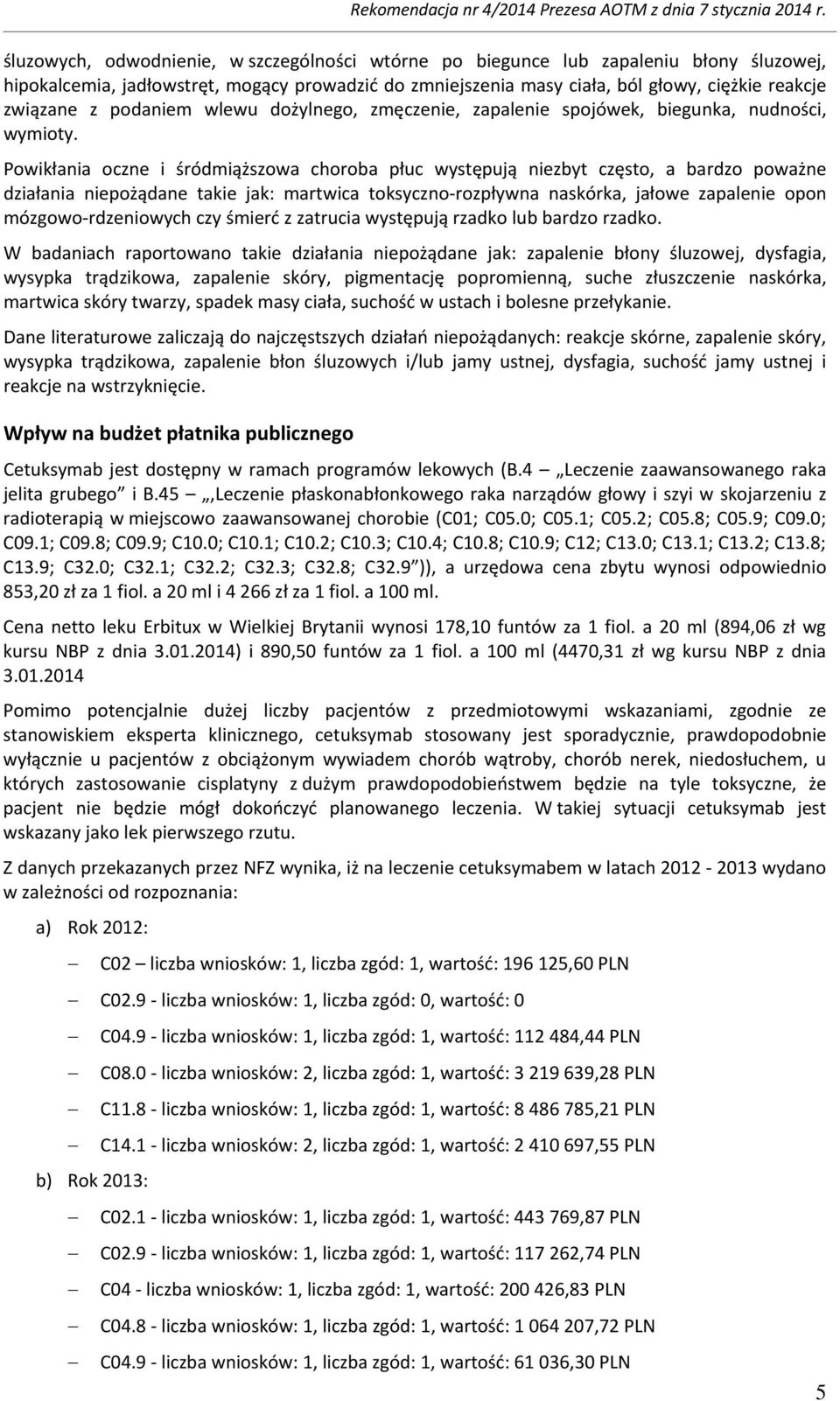 Powikłania oczne i śródmiąższowa choroba płuc występują niezbyt często, a bardzo poważne działania niepożądane takie jak: martwica toksyczno-rozpływna naskórka, jałowe zapalenie opon