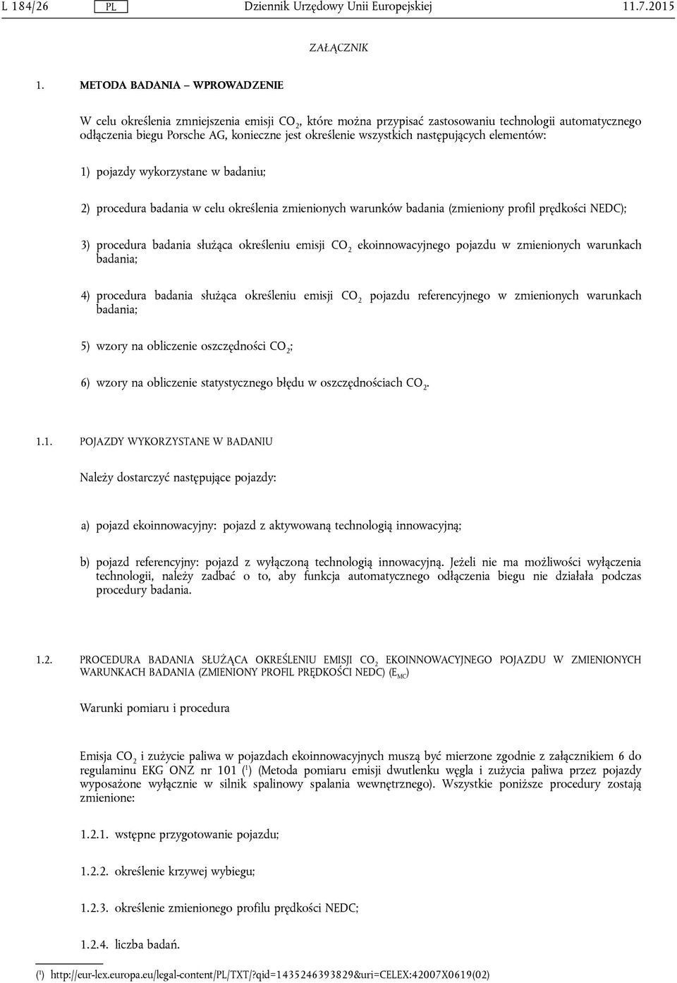 następujących elementów: 1) pojazdy wykorzystane w badaniu; 2) procedura badania w celu określenia zmienionych warunków badania (zmieniony profil prędkości NEDC); 3) procedura badania służąca