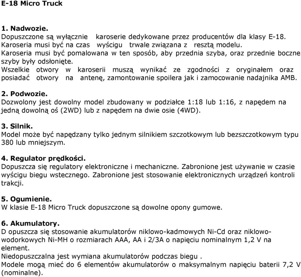 Dozwolony jest dowolny model zbudowany w podziałce 1:18 lub 1:16, z napędem na jedną dowolną oś (2WD) lub z napędem na dwie osie (4WD).