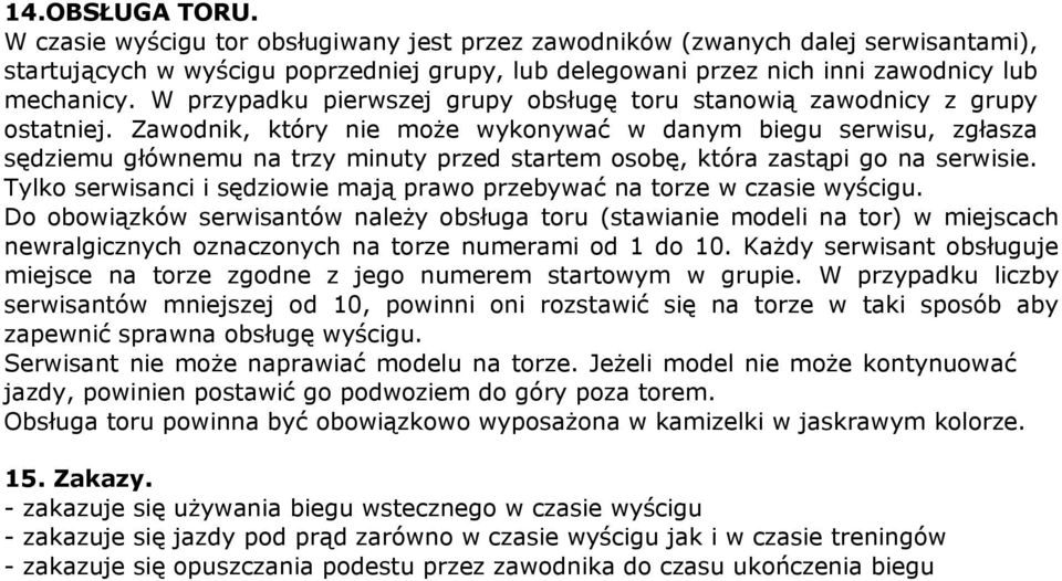 Zawodnik, który nie może wykonywać w danym biegu serwisu, zgłasza sędziemu głównemu na trzy minuty przed startem osobę, która zastąpi go na serwisie.