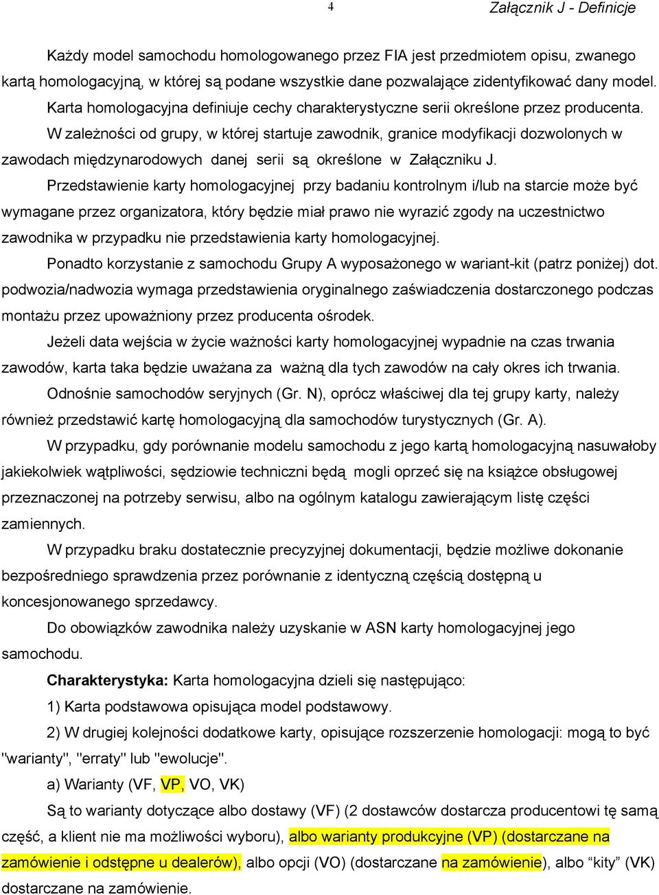 W zależności od grupy, w której startuje zawodnik, granice modyfikacji dozwolonych w zawodach międzynarodowych danej serii są określone w Załączniku J.