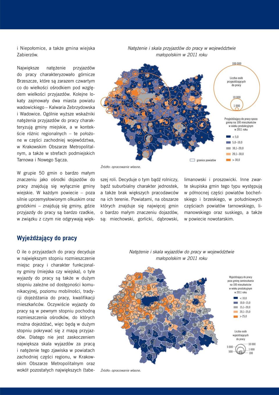 ośrodkiem pod względem wielkości przyjazdów. Kolejne lokaty zajmowały dwa miasta powiatu wadowickiego Kalwaria Zebrzydowska i Wadowice.