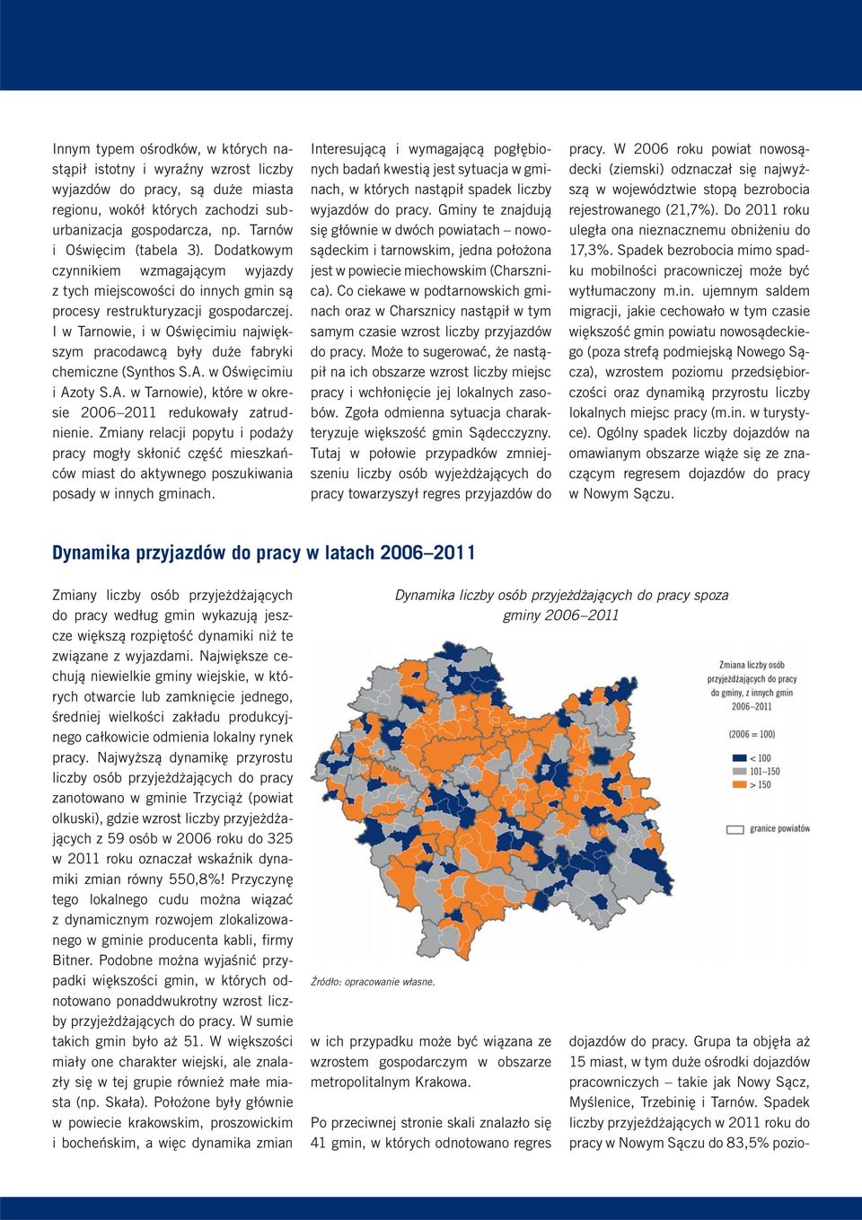 I w Tarnowie, i w Oświęcimiu największym pracodawcą były duże fabryki chemiczne (Synthos S.A. w Oświęcimiu i Azoty S.A. w Tarnowie), które w okresie 2006 2011 redukowały zatrudnienie.