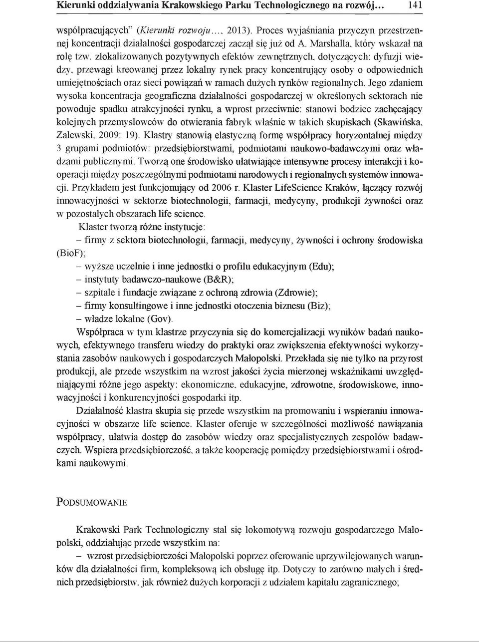 zlokalizowanych pozytywnych efektów zewnętrznych, dotyczących: dyfuzji wiedzy, przewagi kreowanej przez lokalny rynek pracy koncentrujący osoby o odpowiednich umiejętnościach oraz sieci powiązań w