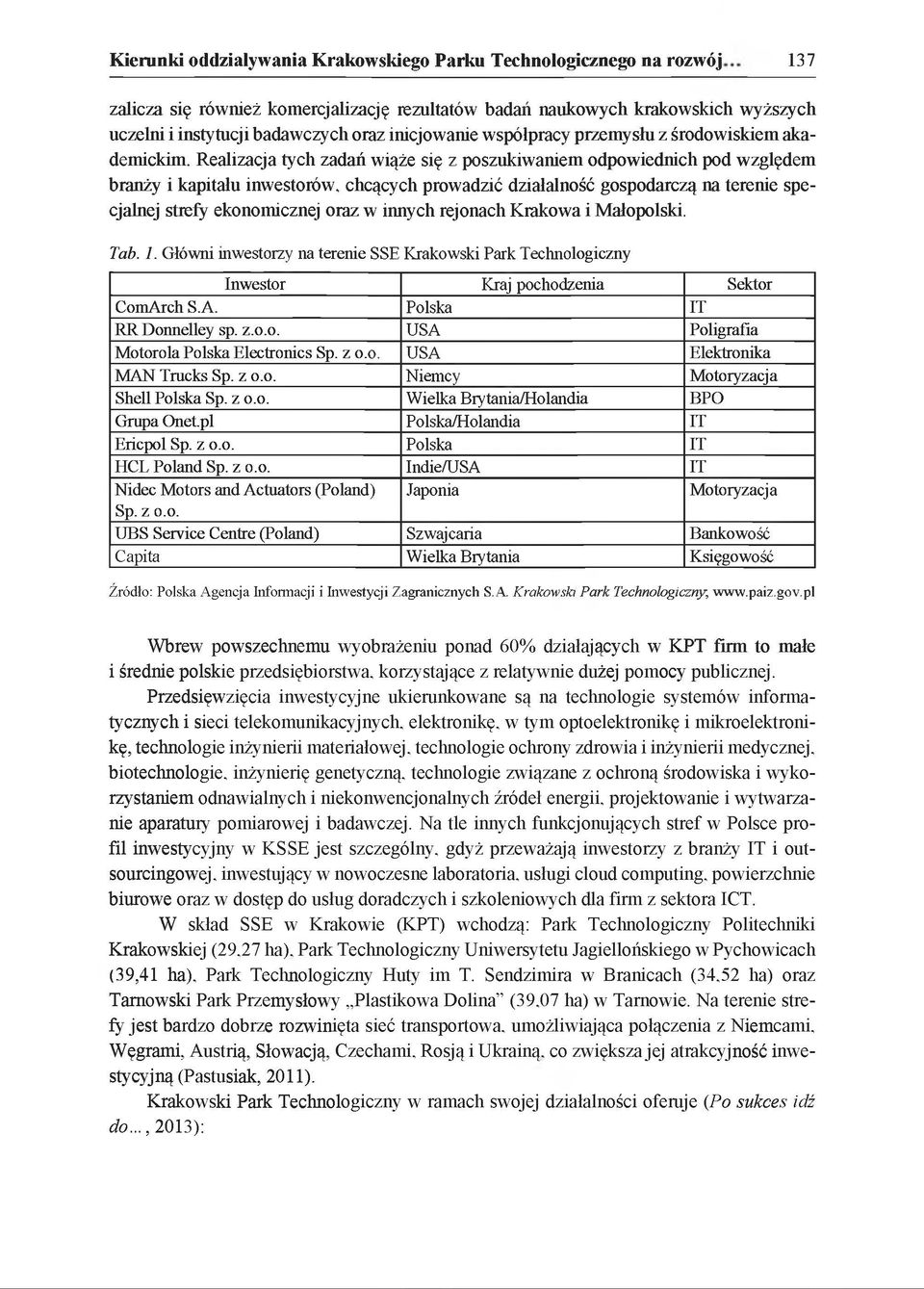 Realizacja tych zadań wiąże się z poszukiwaniem odpowiednich pod względem branży i kapitału inwestorów, chcących prowadzić działalność gospodarczą na terenie specjalnej strefy ekonomicznej oraz w