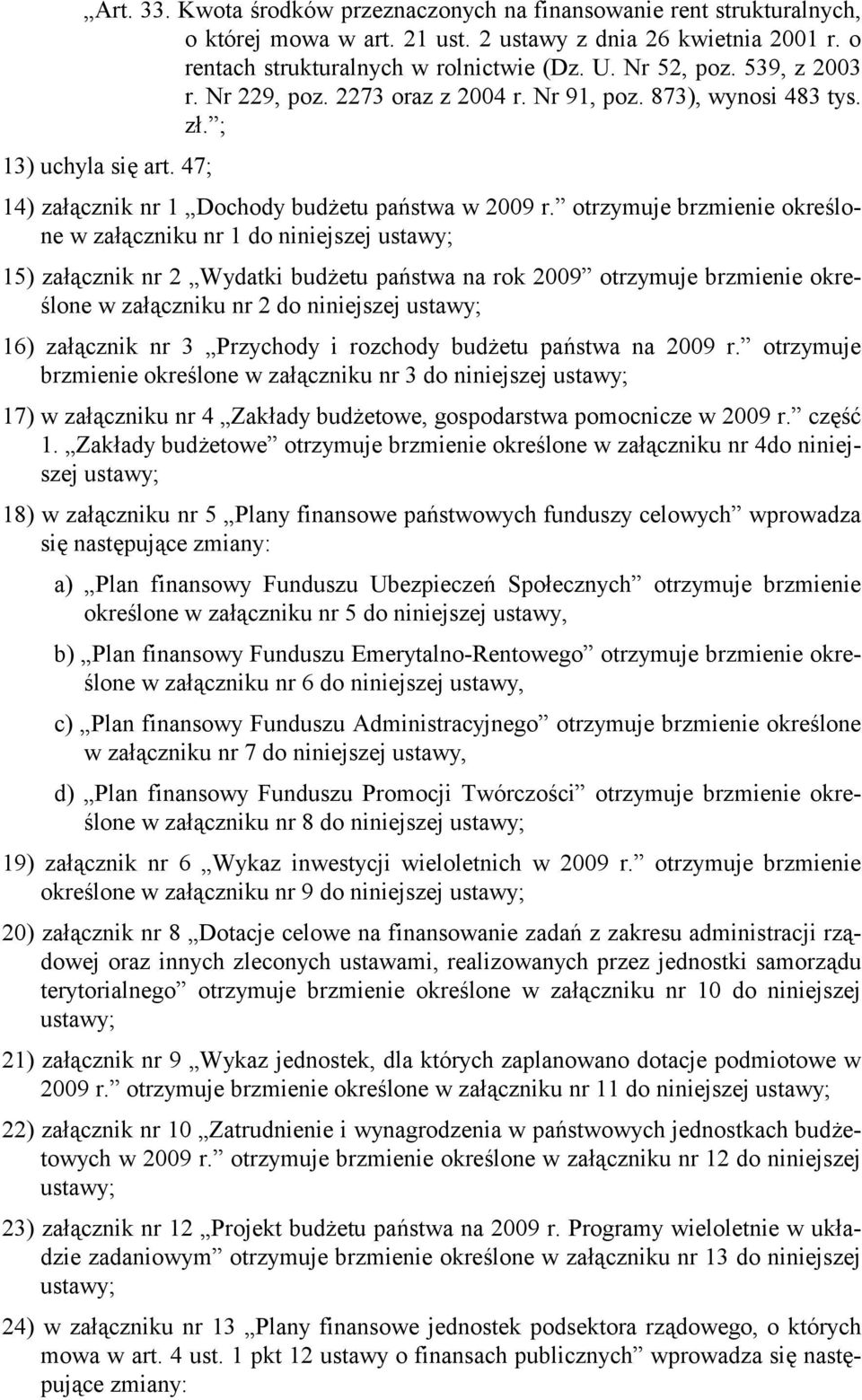 otrzymuje brzmienie określone w załączniku nr 1 do niniejszej ustawy; 15) załącznik nr 2 Wydatki budżetu państwa na rok 2009 otrzymuje brzmienie określone w załączniku nr 2 do niniejszej ustawy; 16)