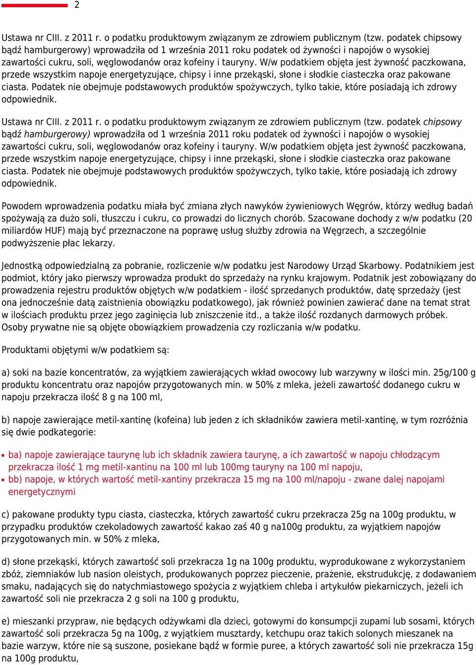 W/w podatkiem objęta jest żywność paczkowana, przede wszystkim napoje energetyzujące, chipsy i inne przekąski, słone i słodkie ciasteczka oraz pakowane ciasta.