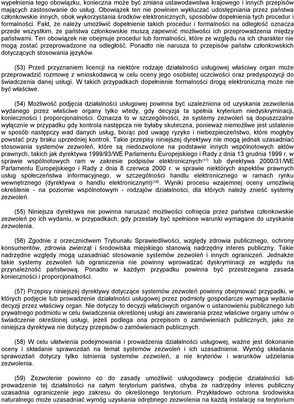 Fakt, że należy umożliwić dopełnienie takich procedur i formalności na odległość oznacza przede wszystkim, że państwa członkowskie muszą zapewnić możliwości ich przeprowadzenia między państwami.