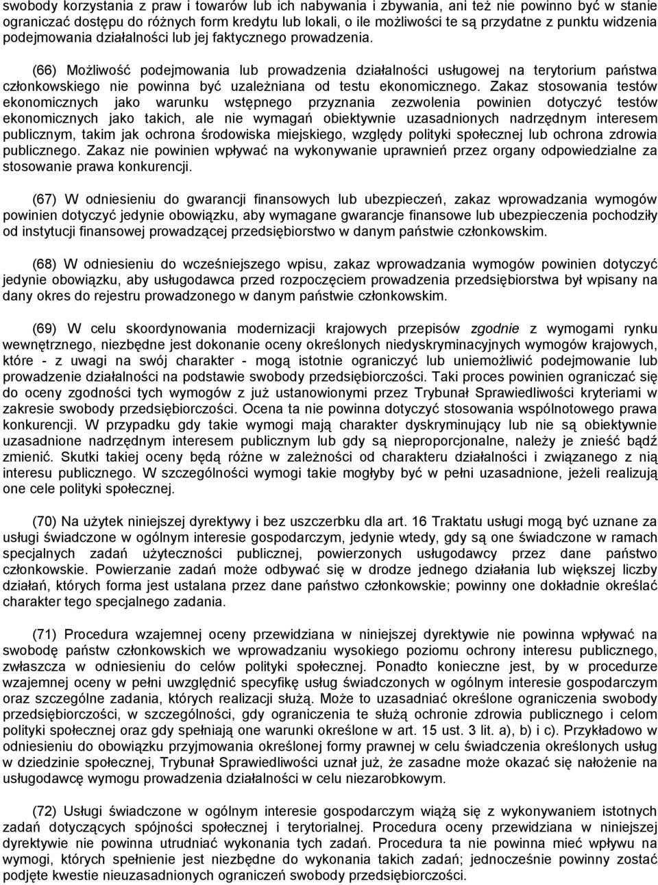 (66) Możliwość podejmowania lub prowadzenia działalności usługowej na terytorium państwa członkowskiego nie powinna być uzależniana od testu ekonomicznego.