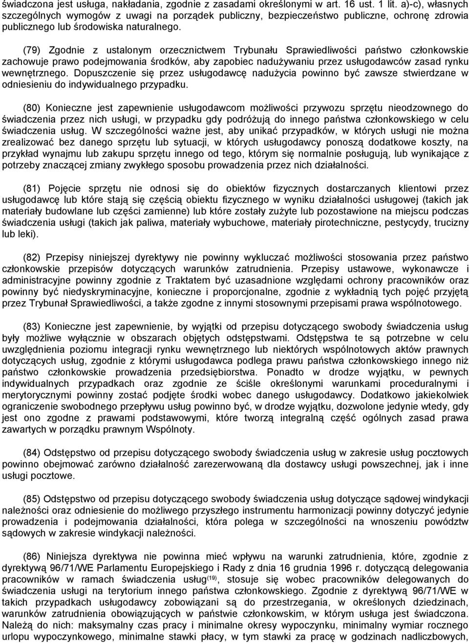 (79) Zgodnie z ustalonym orzecznictwem Trybunału Sprawiedliwości państwo członkowskie zachowuje prawo podejmowania środków, aby zapobiec nadużywaniu przez usługodawców zasad rynku wewnętrznego.