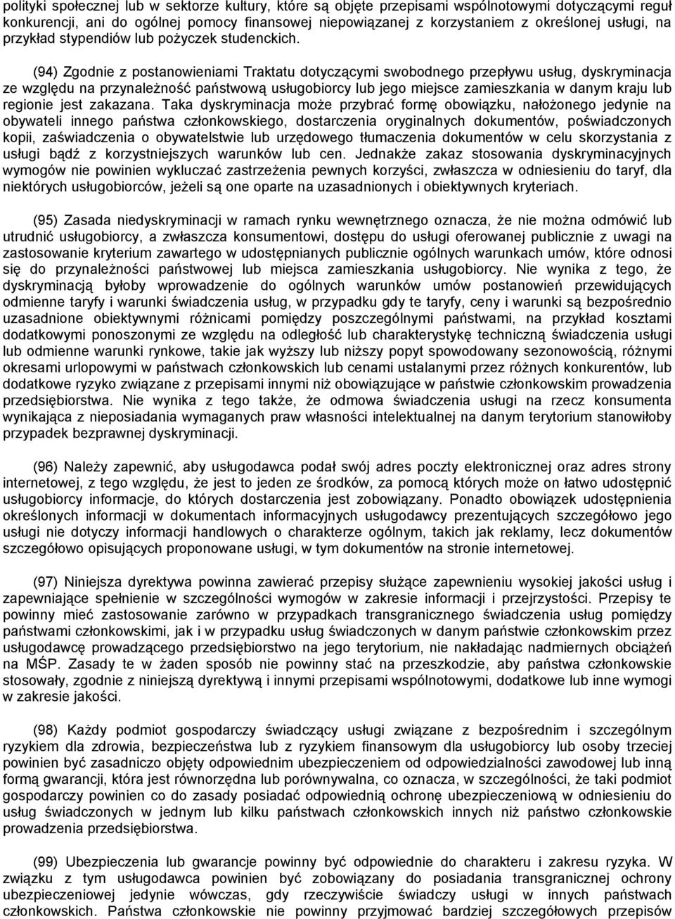 (94) Zgodnie z postanowieniami Traktatu dotyczącymi swobodnego przepływu usług, dyskryminacja ze względu na przynależność państwową usługobiorcy lub jego miejsce zamieszkania w danym kraju lub