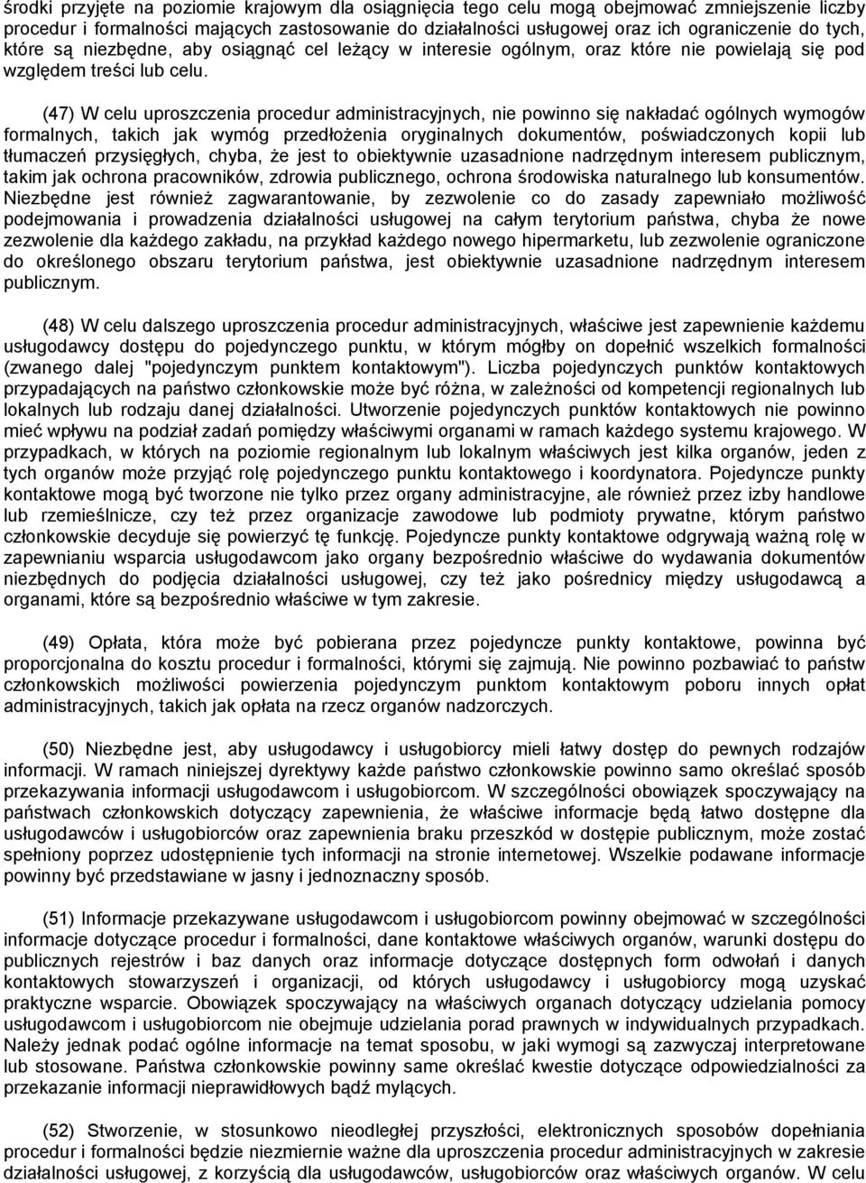 (47) W celu uproszczenia procedur administracyjnych, nie powinno się nakładać ogólnych wymogów formalnych, takich jak wymóg przedłożenia oryginalnych dokumentów, poświadczonych kopii lub tłumaczeń