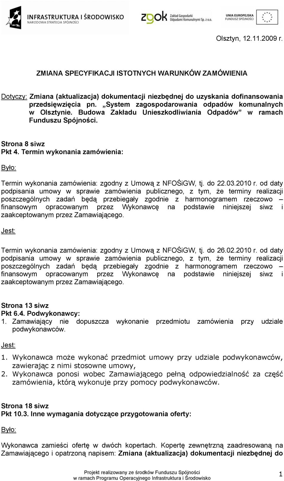 Termin wykonania zamówienia: Termin wykonania zamówienia: zgodny z Umową z NFOŚiGW, tj. do 22.03.2010 r.