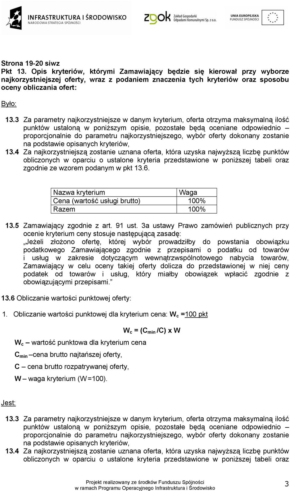 3 Za parametry najkorzystniejsze w danym kryterium, oferta otrzyma maksymalną ilość punktów ustaloną w poniższym opisie, pozostałe będą oceniane odpowiednio proporcjonalnie do parametru