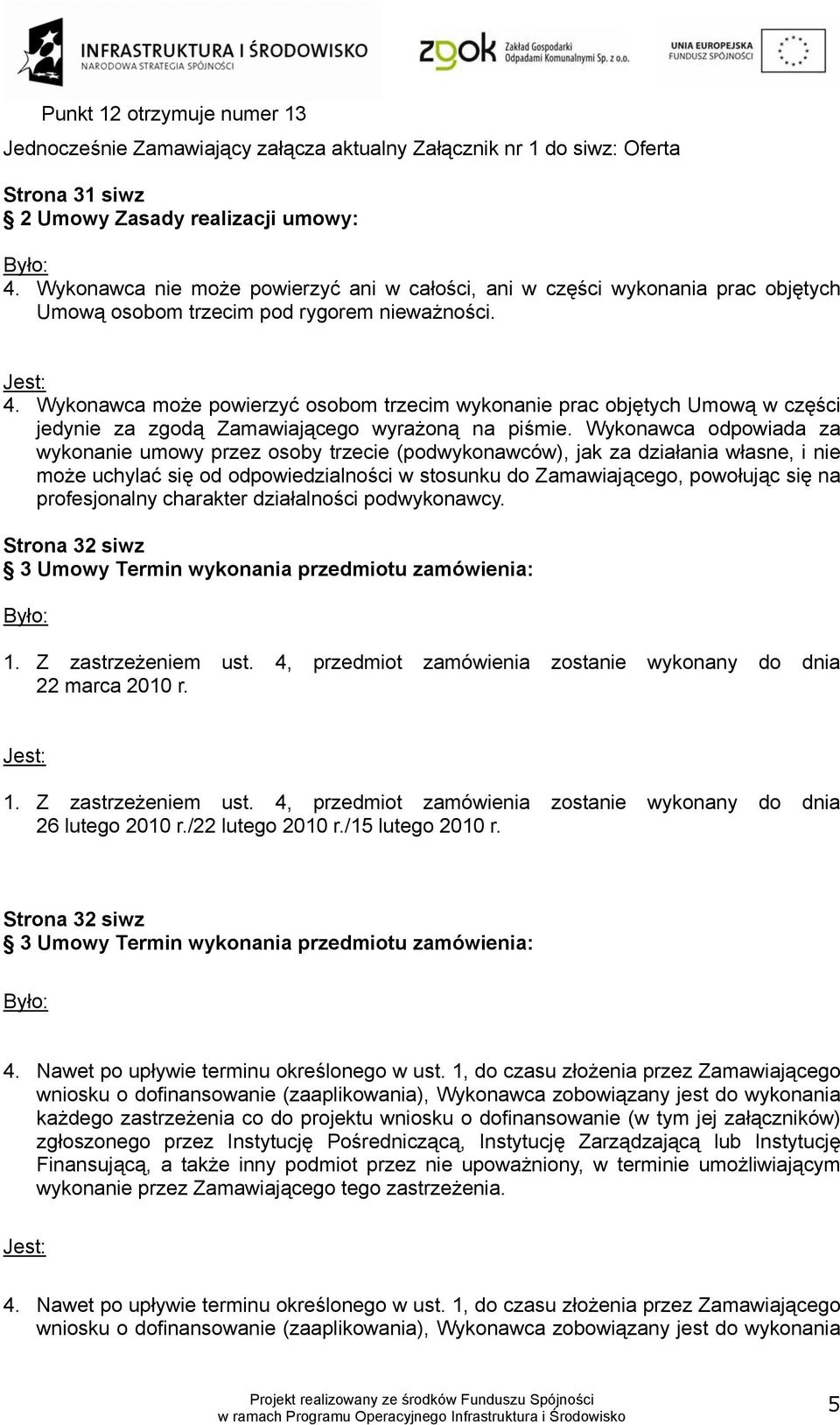 Wykonawca może powierzyć osobom trzecim wykonanie prac objętych Umową w części jedynie za zgodą Zamawiającego wyrażoną na piśmie.