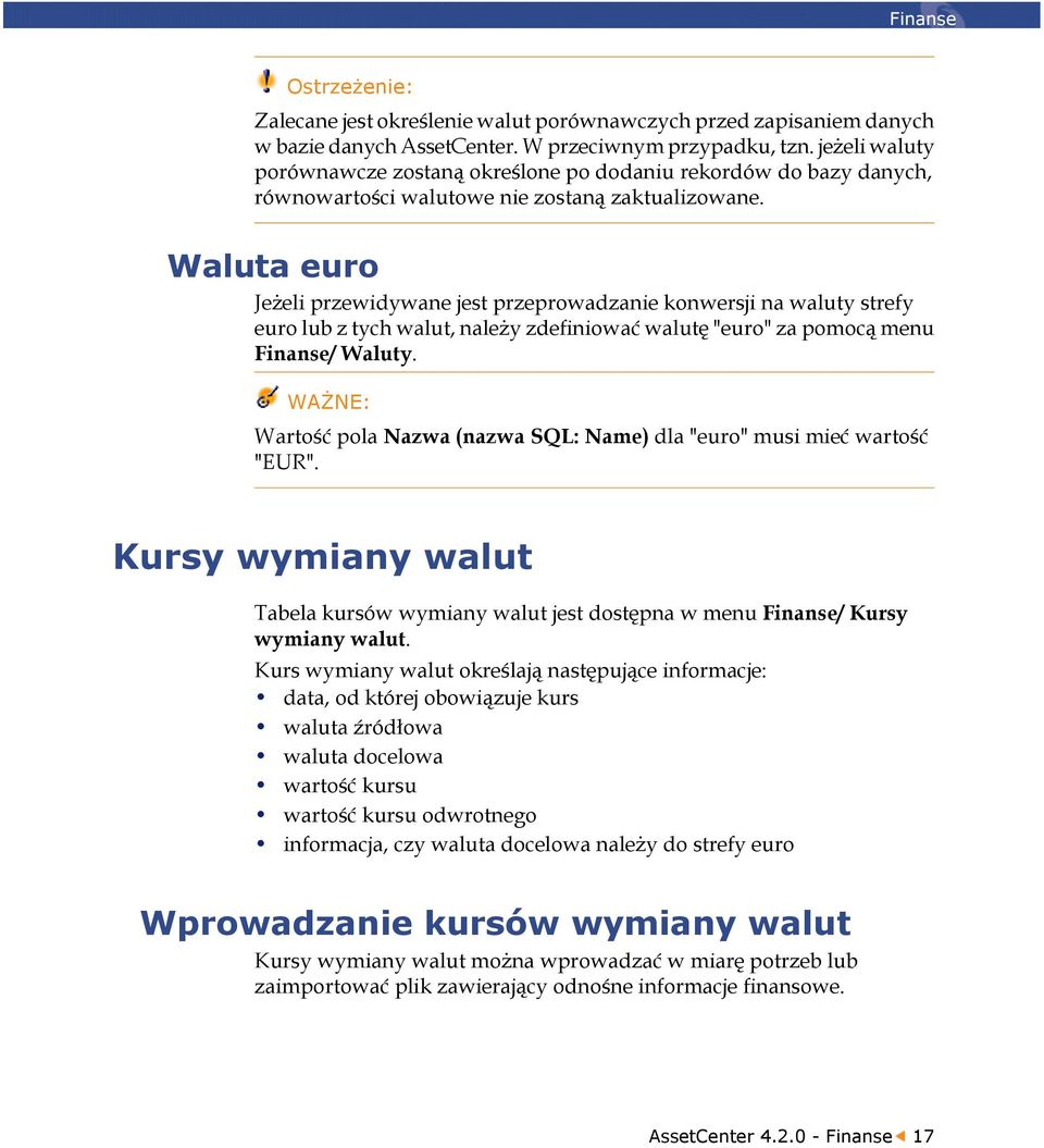 Waluta euro Jeżeli przewidywane jest przeprowadzanie konwersji na waluty strefy euro lub z tych walut, należy zdefiniować walutę "euro" za pomocą menu Finanse/ Waluty.