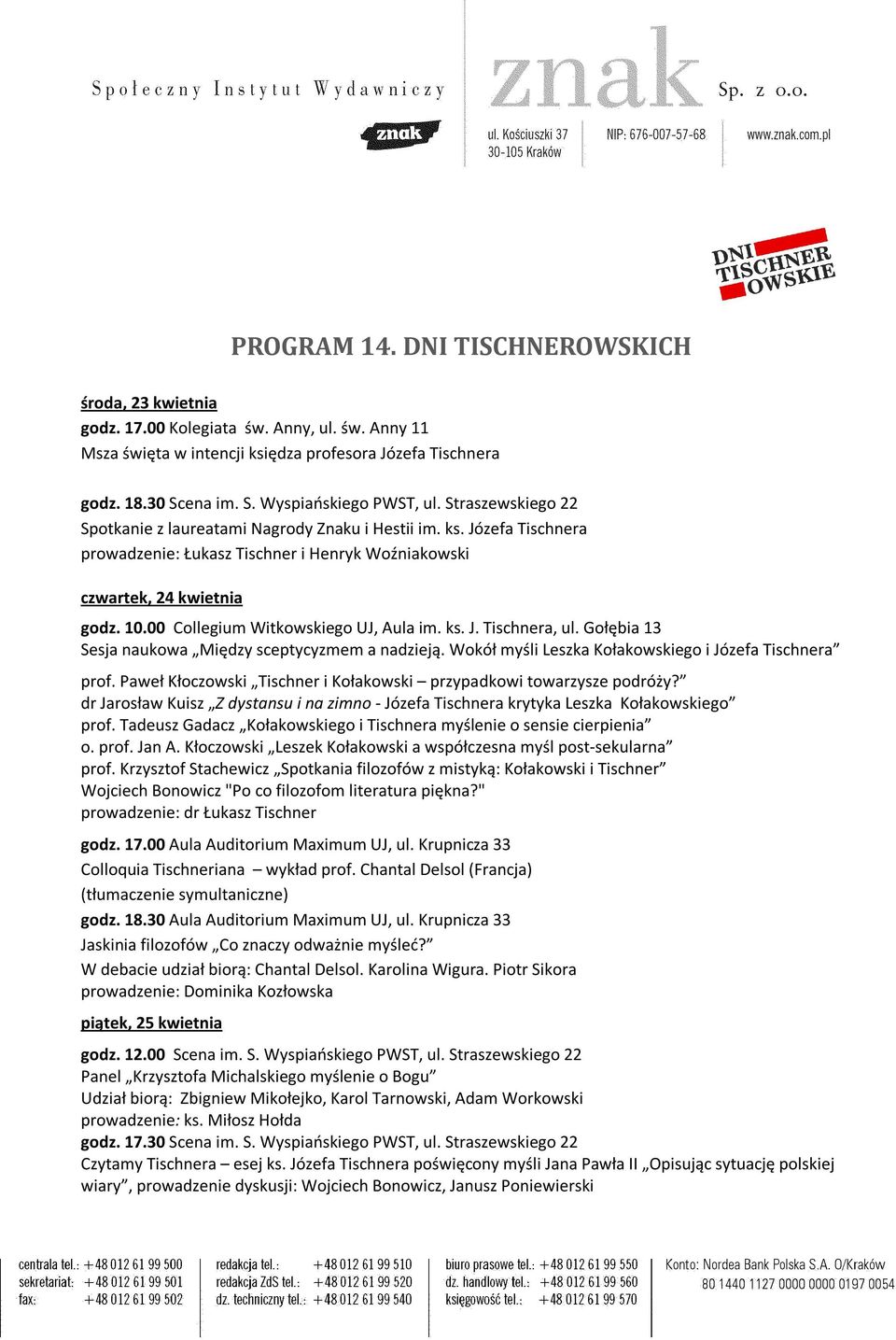 00 Collegium Witkowskiego UJ, Aula im. ks. J. Tischnera, ul. Gołębia 13 Sesja naukowa Między sceptycyzmem a nadzieją. Wokół myśli Leszka Kołakowskiego i Józefa Tischnera prof.