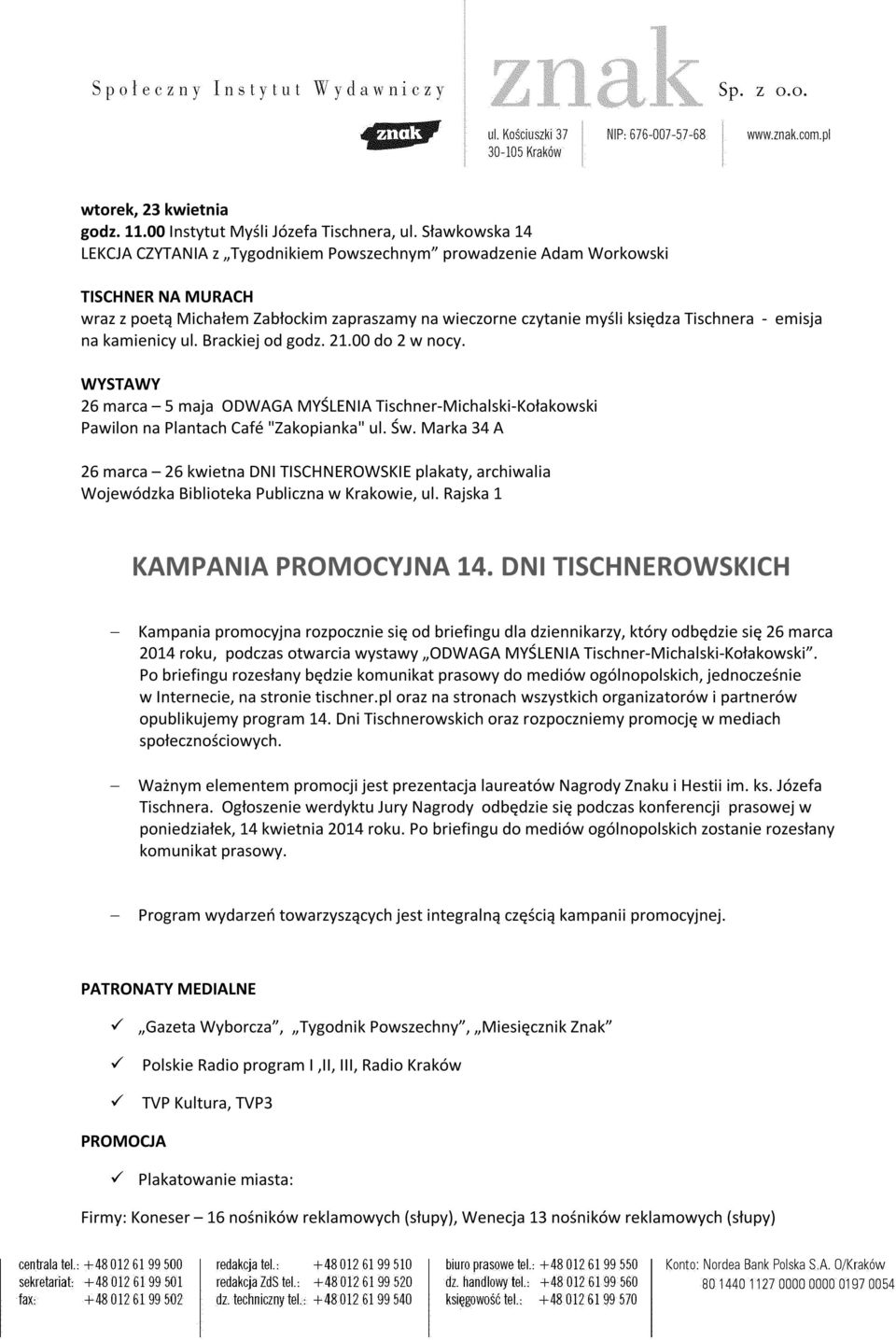 na kamienicy ul. Brackiej od godz. 21.00 do 2 w nocy. WYSTAWY 26 marca 5 maja ODWAGA MYŚLENIA Tischner-Michalski-Kołakowski Pawilon na Plantach Café "Zakopianka" ul. Św.