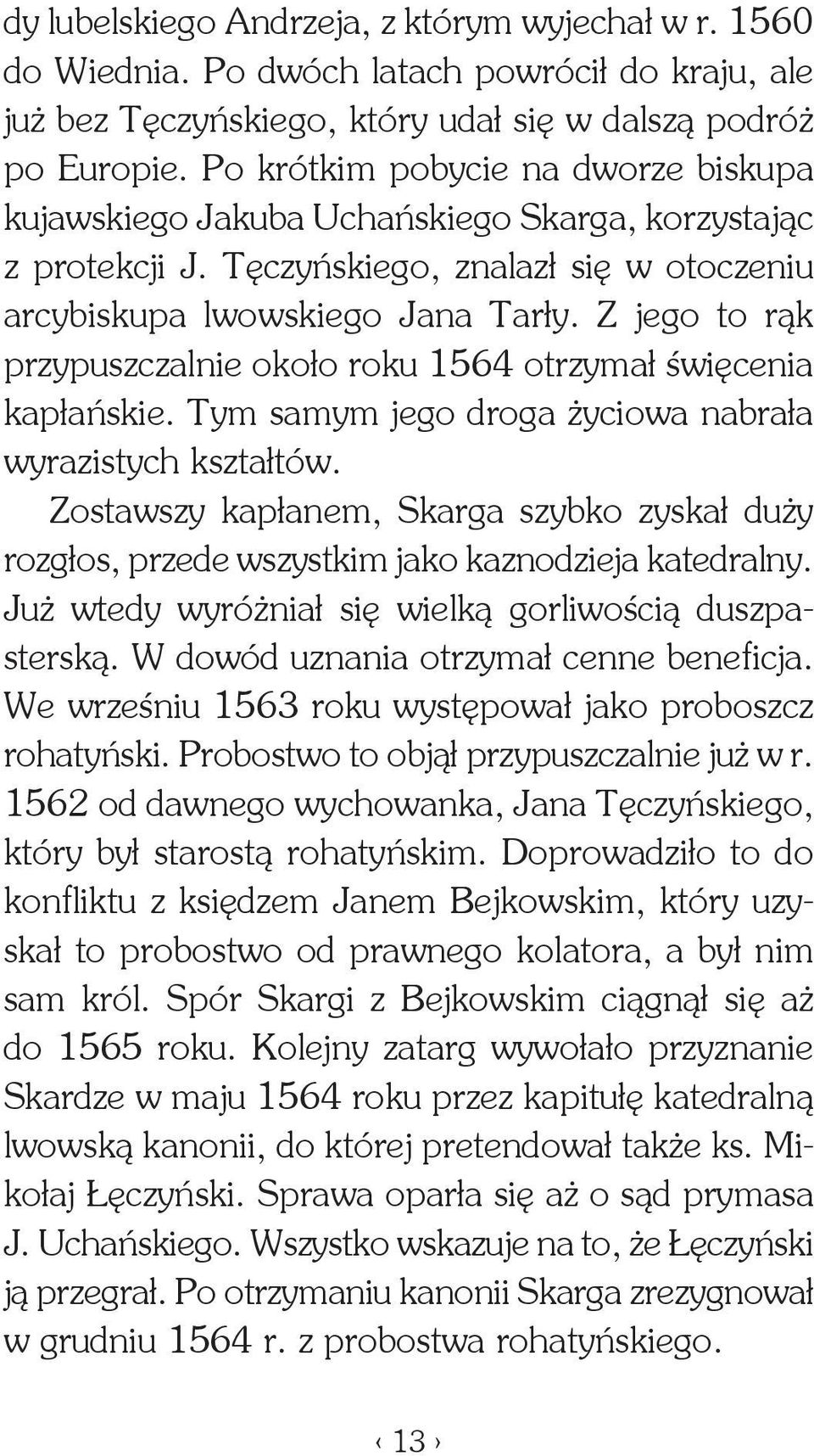 Z jego to rąk przypuszczalnie około roku 1564 otrzymał święcenia kapłańskie. Tym samym jego droga życiowa nabrała wyrazistych kształtów.