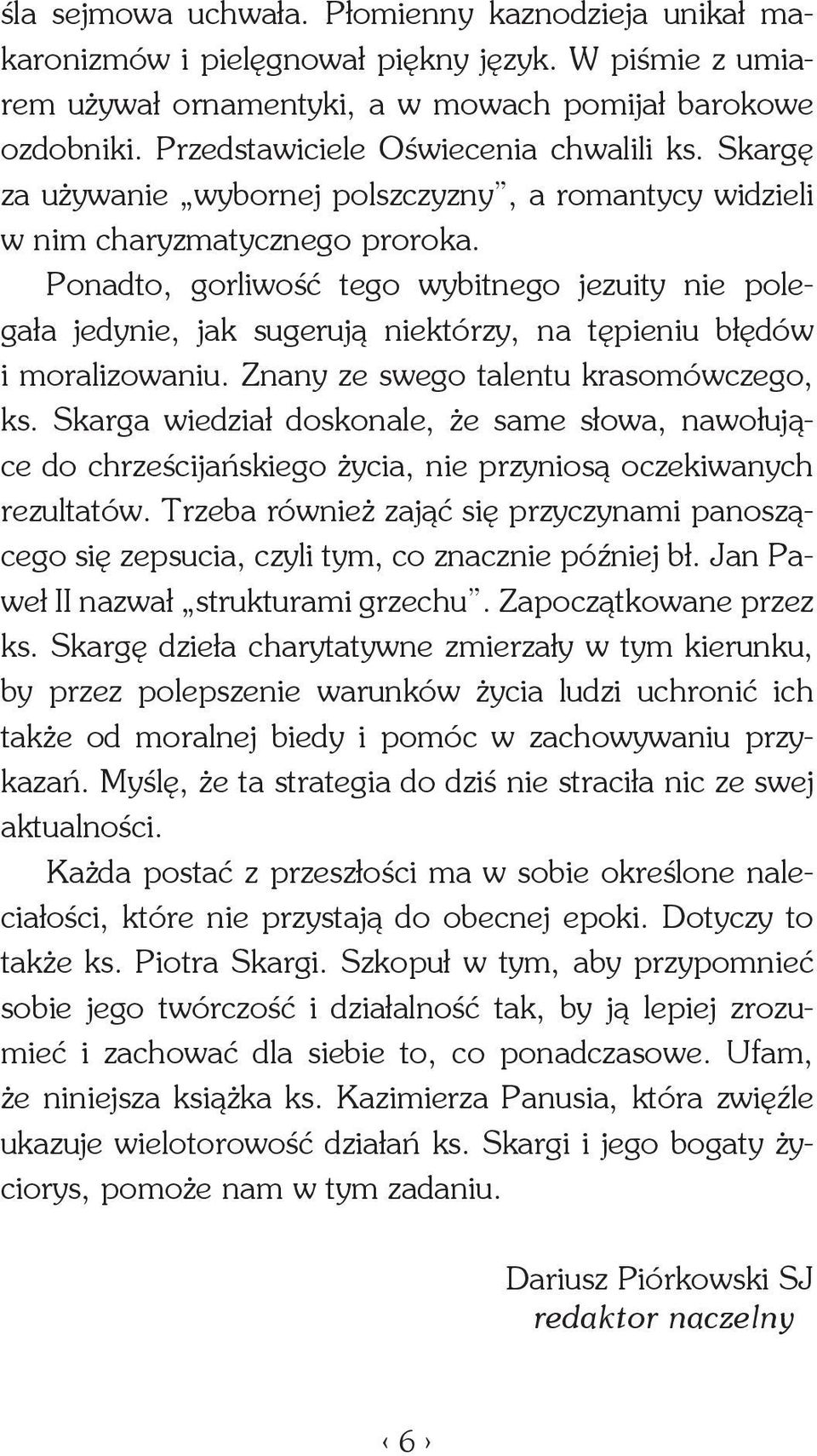 Ponadto, gorliwość tego wybitnego jezuity nie polegała jedynie, jak sugerują niektórzy, na tępieniu błędów i moralizowaniu. Znany ze swego talentu krasomówczego, ks.