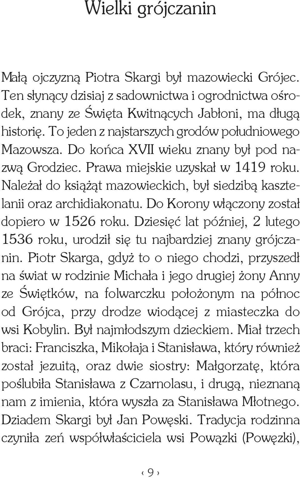 Należał do książąt mazowieckich, był siedzibą kasztelanii oraz archidiakonatu. Do Korony włączony został dopiero w 1526 roku.