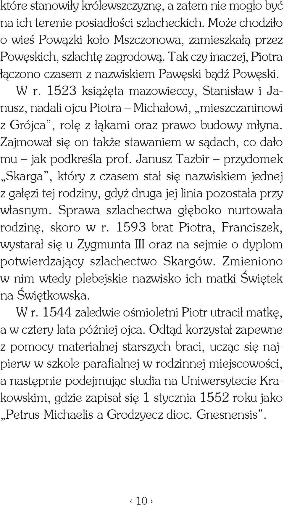 1523 książęta mazowieccy, Stanisław i Janusz, nadali ojcu Piotra Michałowi, mieszczaninowi z Grójca, rolę z łąkami oraz prawo budowy młyna.