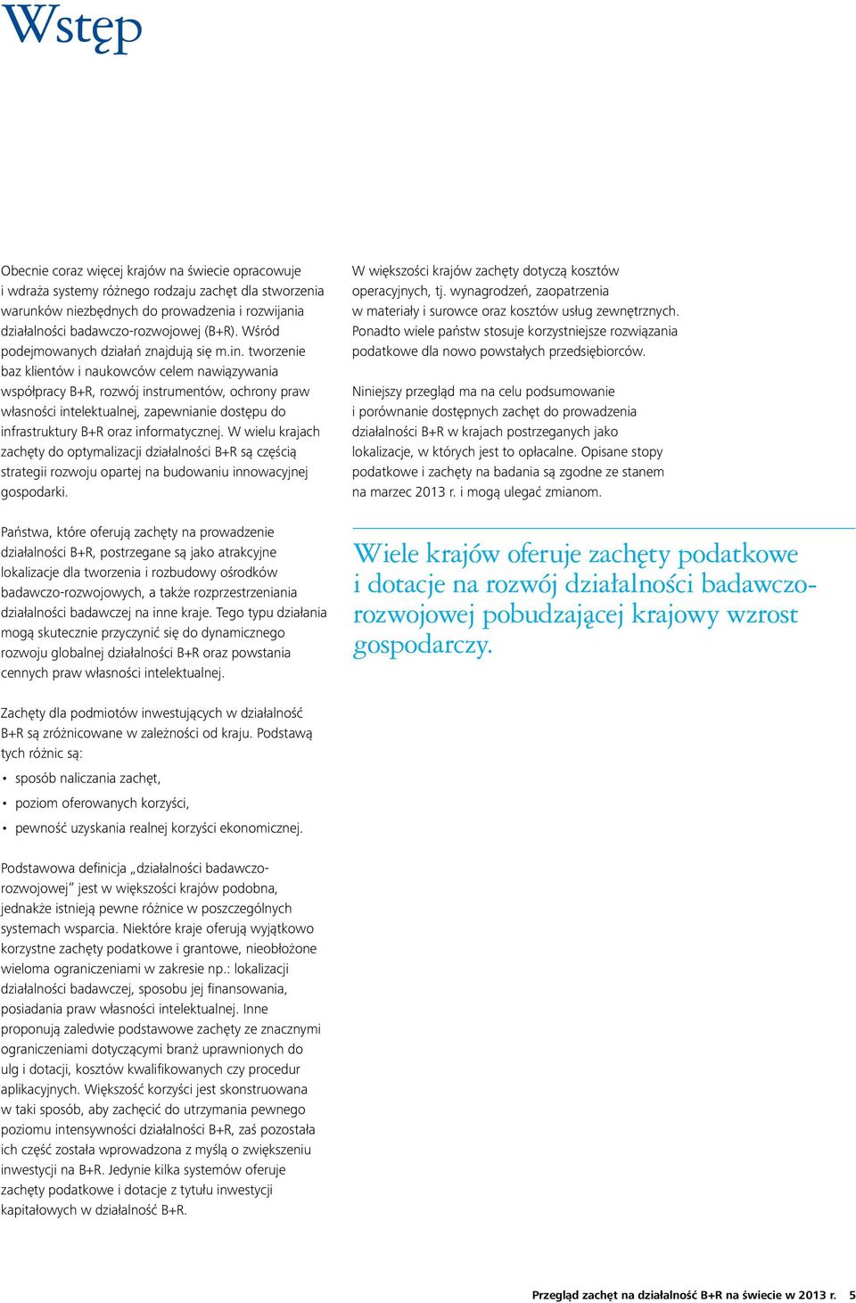 tworzenie baz klientów i naukowców celem nawiązywania współpracy B+R, rozwój instrumentów, ochrony praw własności intelektualnej, zapewnianie dostępu do infrastruktury B+R oraz informatycznej.