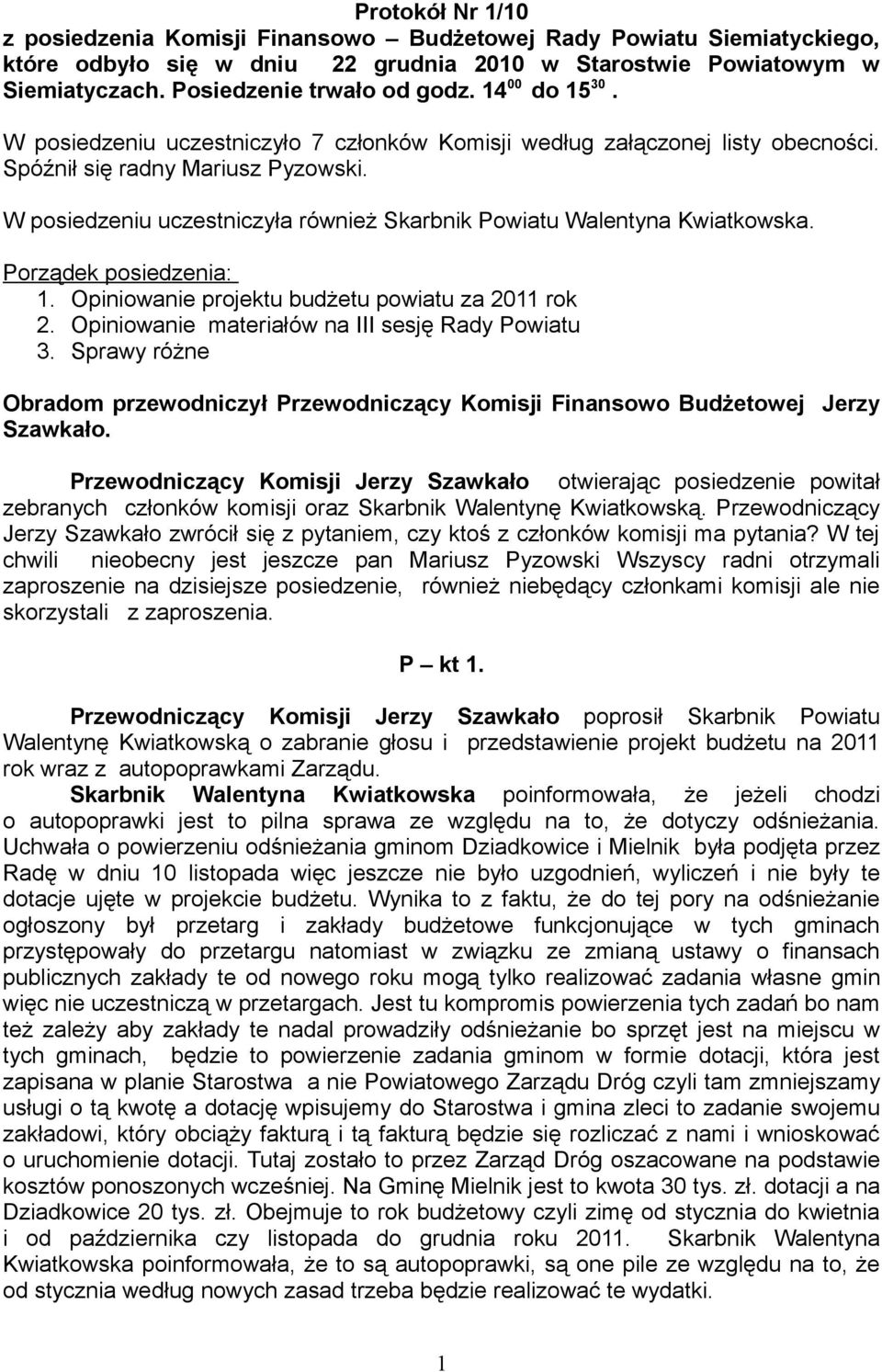 W posiedzeniu uczestniczyła również Skarbnik Powiatu Walentyna Kwiatkowska. Porządek posiedzenia: 1. Opiniowanie projektu budżetu powiatu za 2011 rok 2.