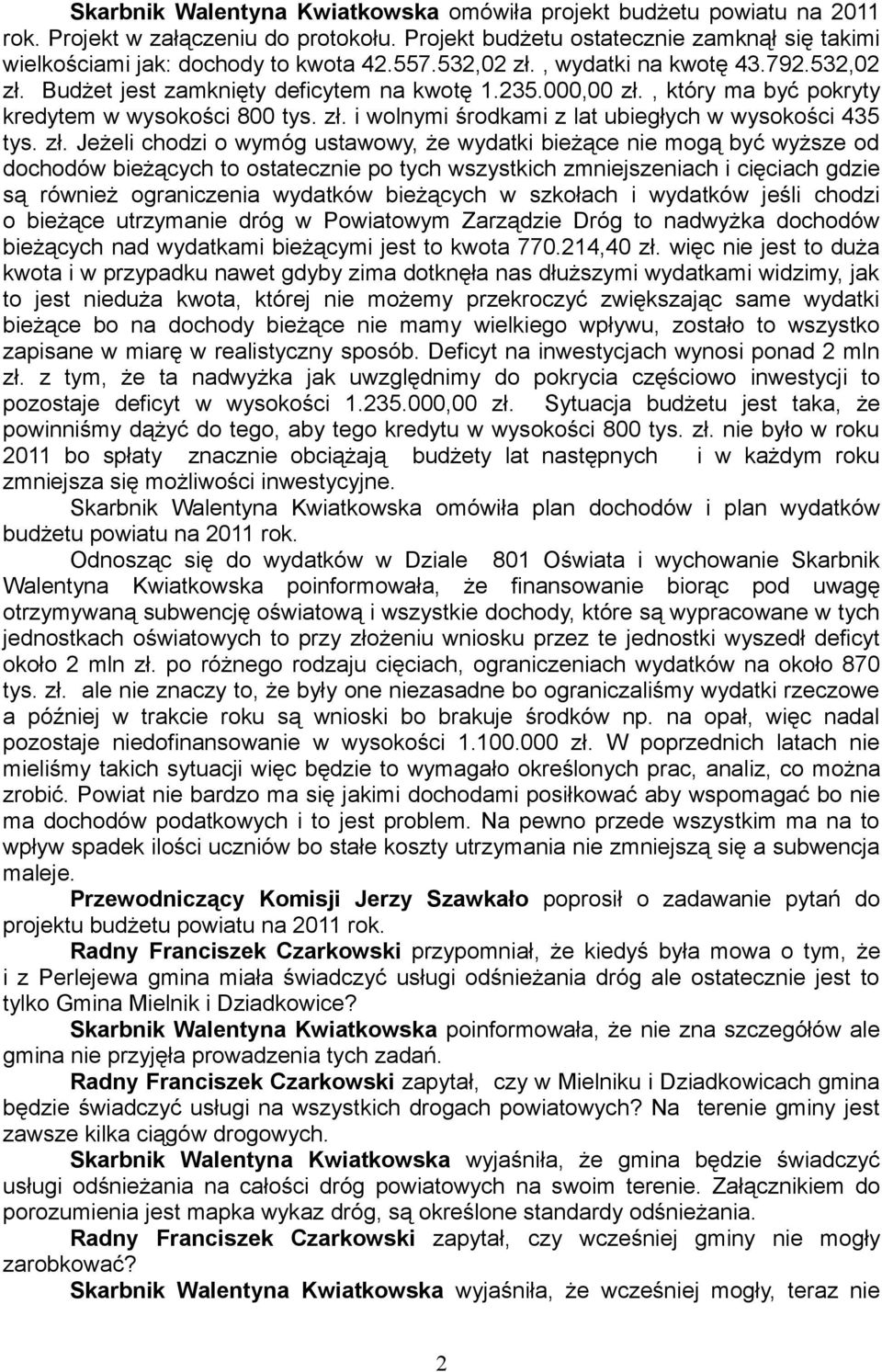 zł. Jeżeli chodzi o wymóg ustawowy, że wydatki bieżące nie mogą być wyższe od dochodów bieżących to ostatecznie po tych wszystkich zmniejszeniach i cięciach gdzie są również ograniczenia wydatków