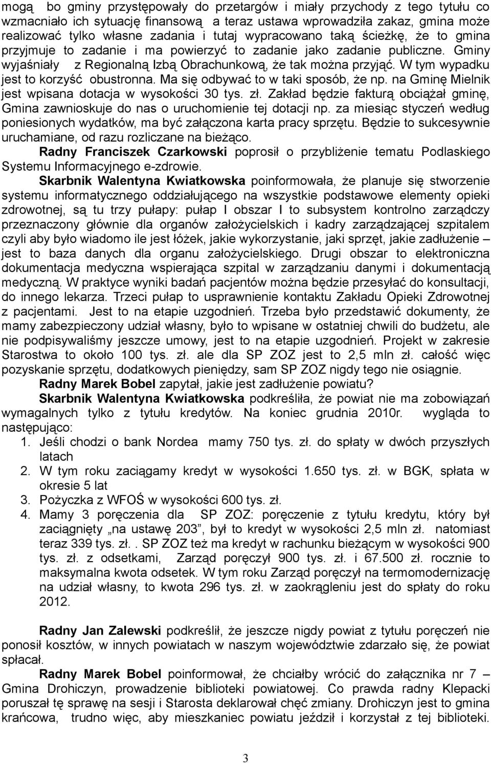 W tym wypadku jest to korzyść obustronna. Ma się odbywać to w taki sposób, że np. na Gminę Mielnik jest wpisana dotacja w wysokości 30 tys. zł.