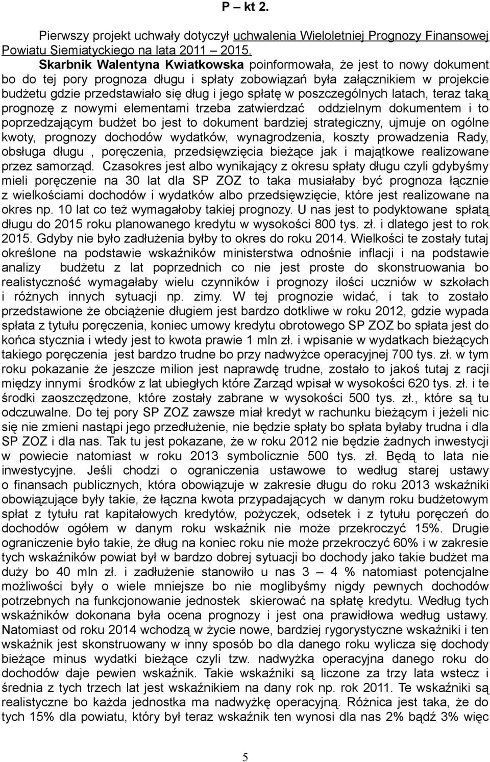 spłatę w poszczególnych latach, teraz taką prognozę z nowymi elementami trzeba zatwierdzać oddzielnym dokumentem i to poprzedzającym budżet bo jest to dokument bardziej strategiczny, ujmuje on ogólne