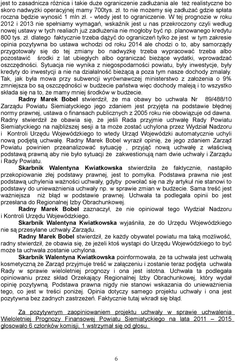 W tej prognozie w roku 2012 i 2013 nie spełniamy wymagań, wskaźnik jest u nas przekroczony czyli według nowej ustawy w tych realiach już zadłużenia nie mogłoby być np. planowanego kredytu 800 tys. zł.