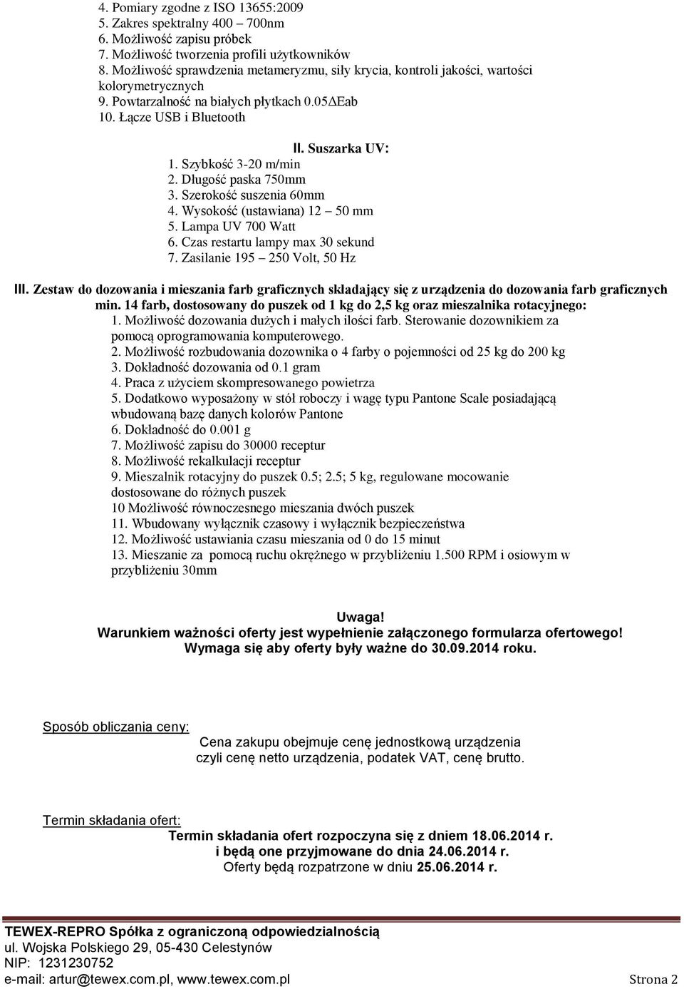 Szybkość 3-20 m/min 2. Długość paska 750mm 3. Szerokość suszenia 60mm 4. Wysokość (ustawiana) 12 50 mm 5. Lampa UV 700 Watt 6. Czas restartu lampy max 30 sekund 7. Zasilanie 195 250 Volt, 50 Hz III.