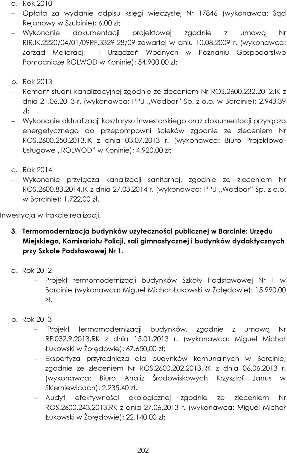 Rok 2013 Remont studni kanalizacyjnej zgodnie ze zleceniem Nr ROS.2600.232.2012.IK z dnia 21.06.2013 r. (wykonawca: PPU Wodbar Sp. z o.o. w Barcinie): 2.