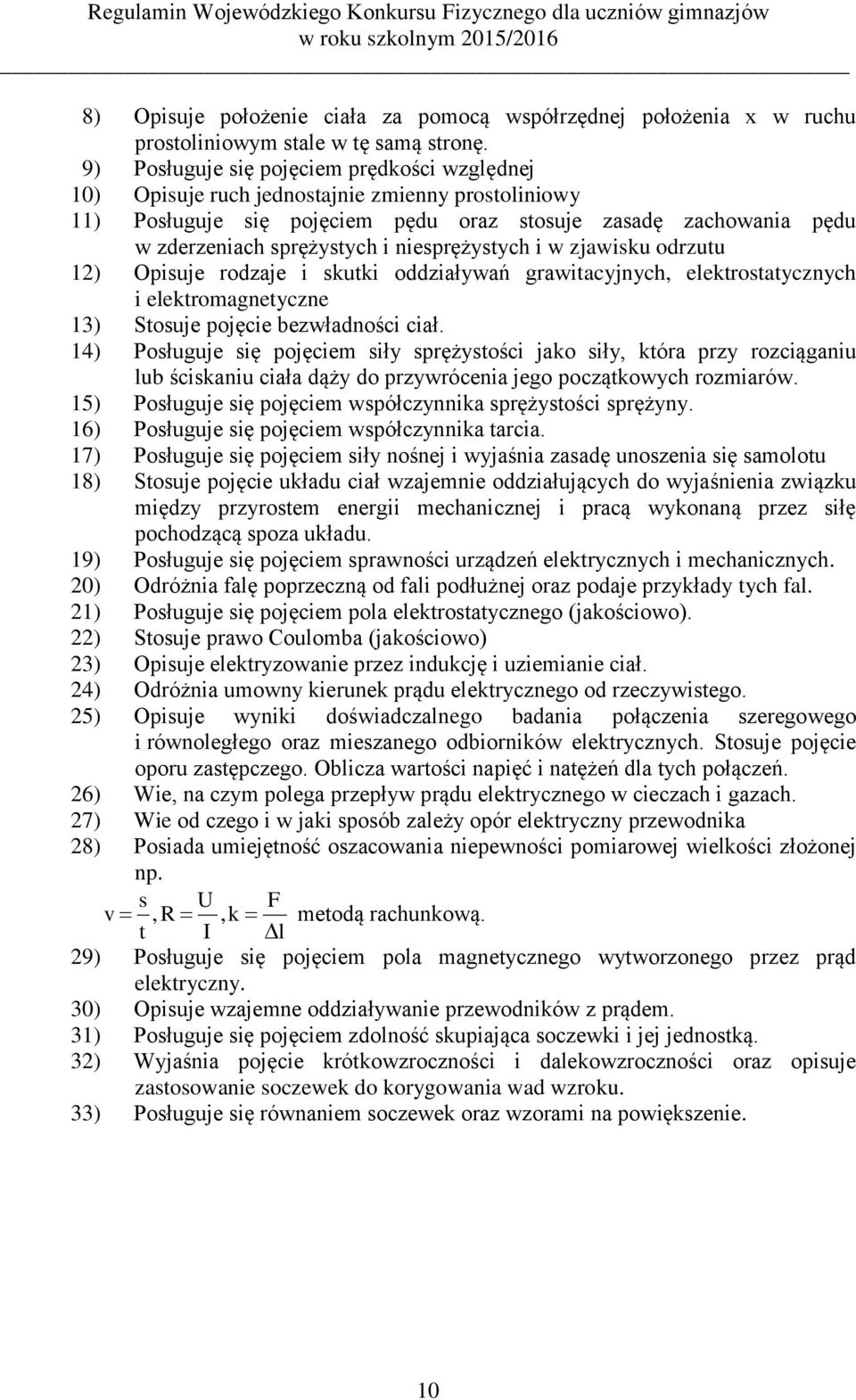 niesprężystych i w zjawisku odrzutu 12) Opisuje rodzaje i skutki oddziaływań grawitacyjnych, elektrostatycznych i elektromagnetyczne 13) Stosuje pojęcie bezwładności ciał.