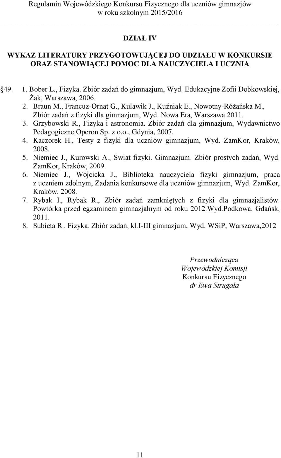 Grzybowski R., Fizyka i astronomia. Zbiór zadań dla gimnazjum, Wydawnictwo Pedagogiczne Operon Sp. z o.o., Gdynia, 2007. 4. Kaczorek H., Testy z fizyki dla uczniów gimnazjum, Wyd.