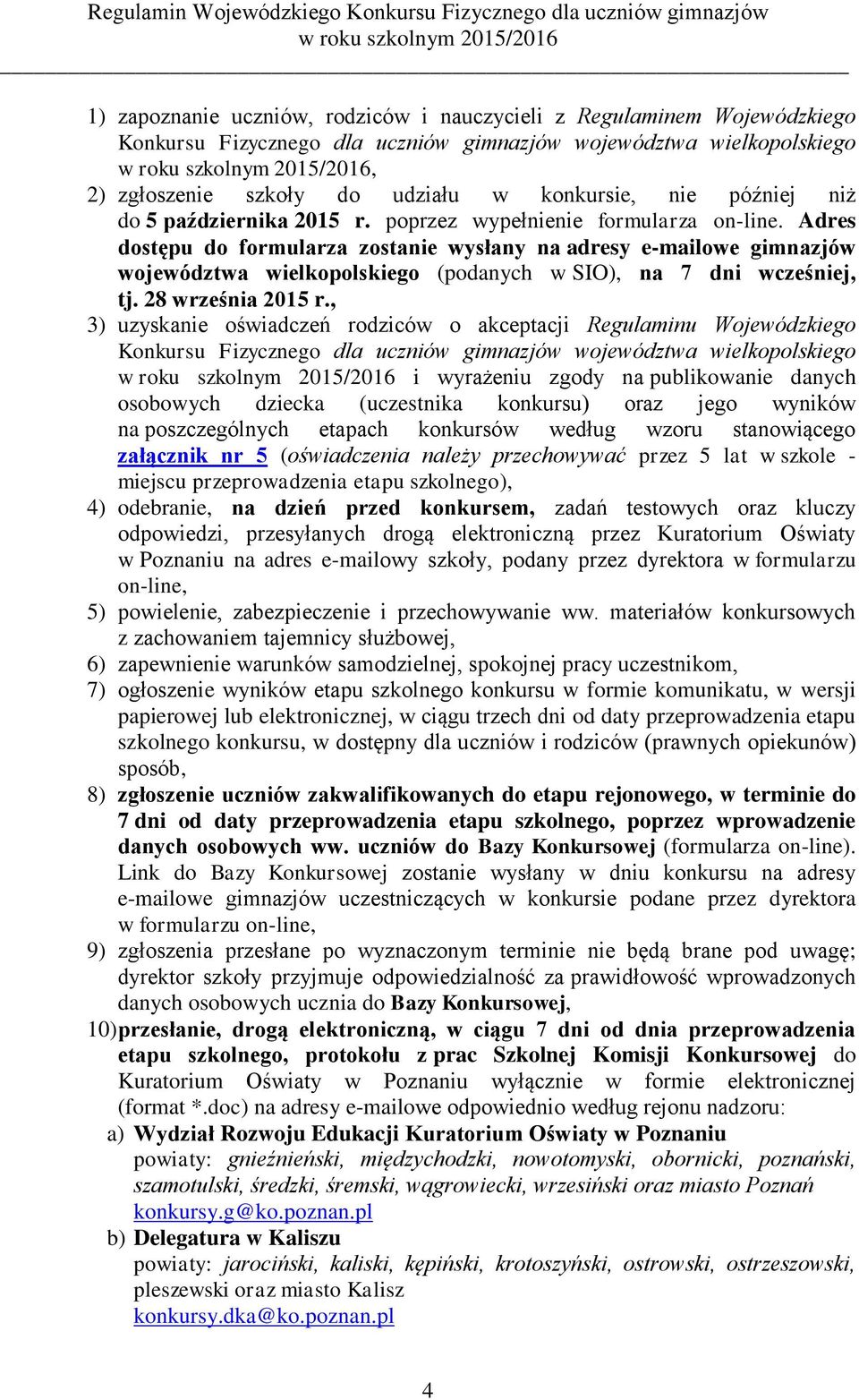 Adres dostępu do formularza zostanie wysłany na adresy e-mailowe gimnazjów województwa wielkopolskiego (podanych w SIO), na 7 dni wcześniej, tj. 28 września 2015 r.